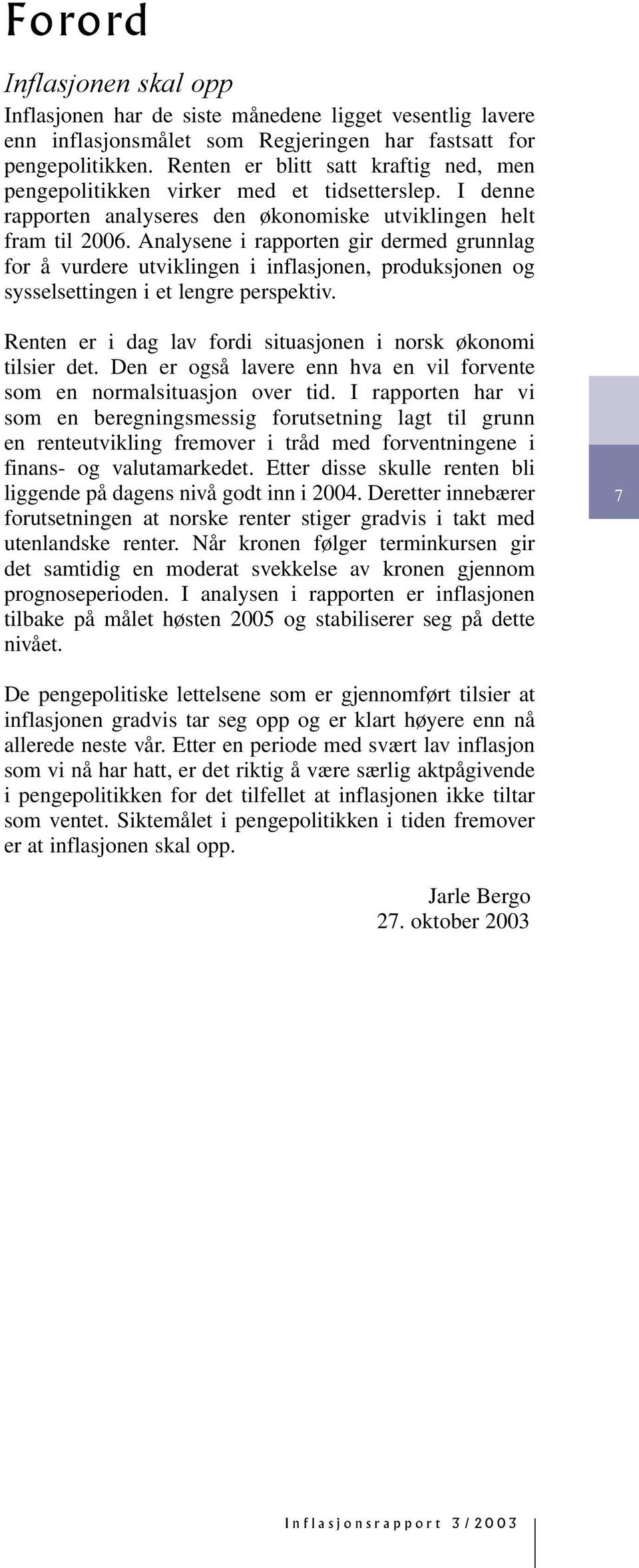 Analysene i rapporten gir dermed grunnlag for å vurdere utviklingen i inflasjonen, produksjonen og sysselsettingen i et lengre perspektiv.