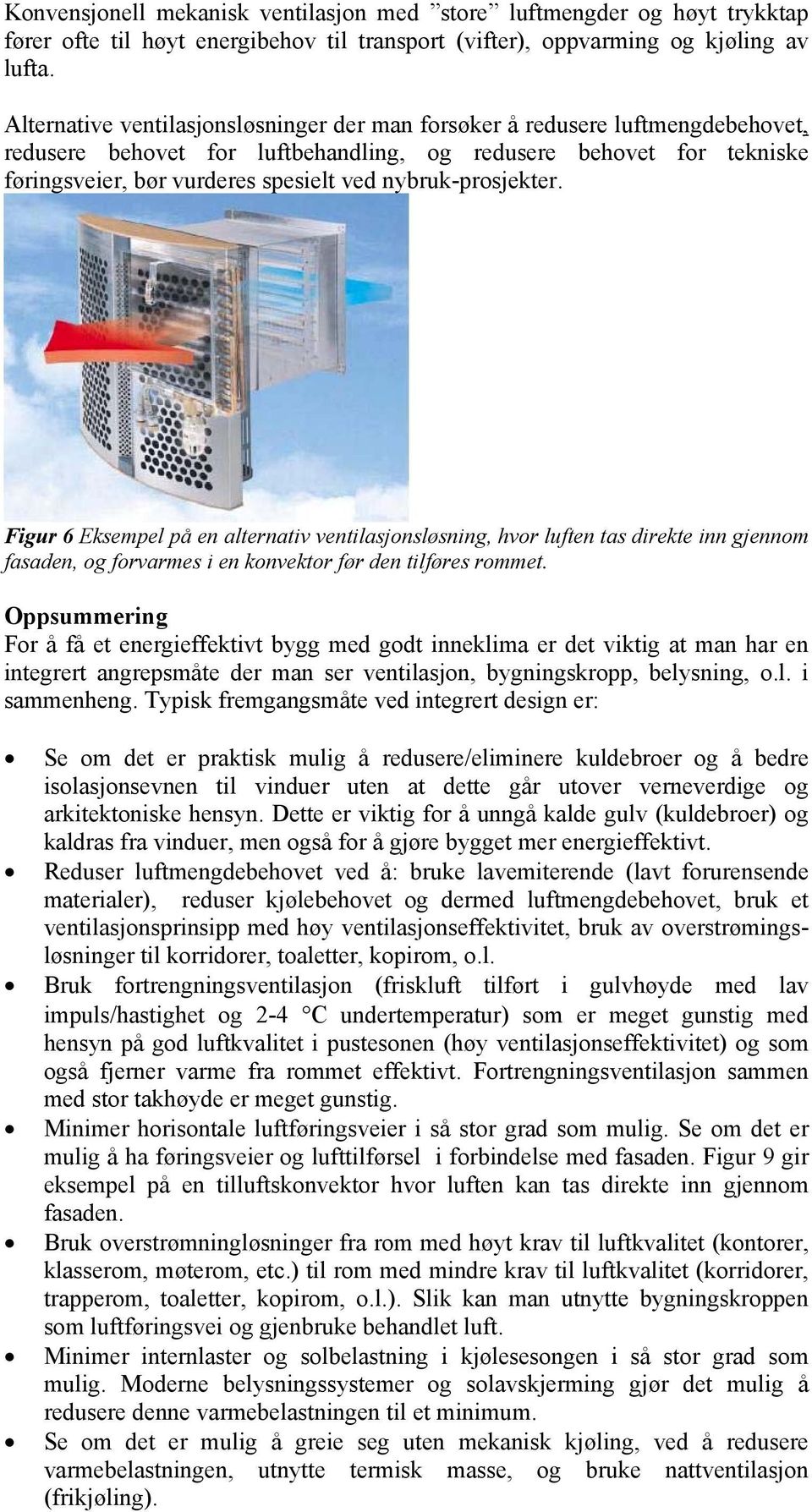 nybruk-prosjekter. Figur 6 Eksempel på en alternativ ventilasjonsløsning, hvor luften tas direkte inn gjennom fasaden, og forvarmes i en konvektor før den tilføres rommet.