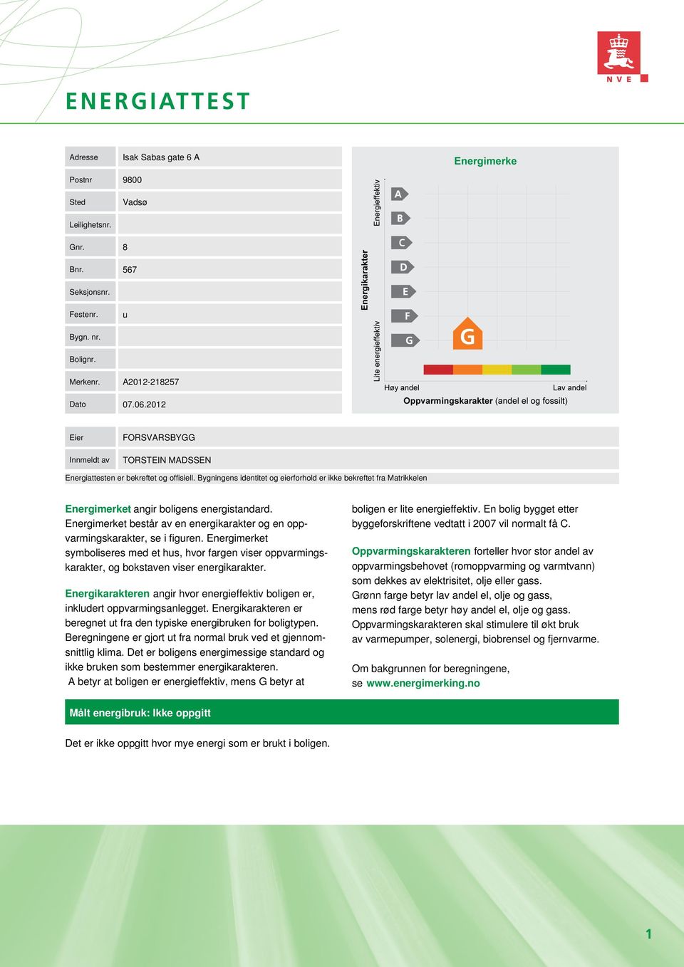 Bygningens identitet og eierforhold er ikke bekreftet fra Matrikkelen Energimerket angir boligens energistandard. Energimerket består av en energikarakter og en oppvarmingskarakter, se i figuren.