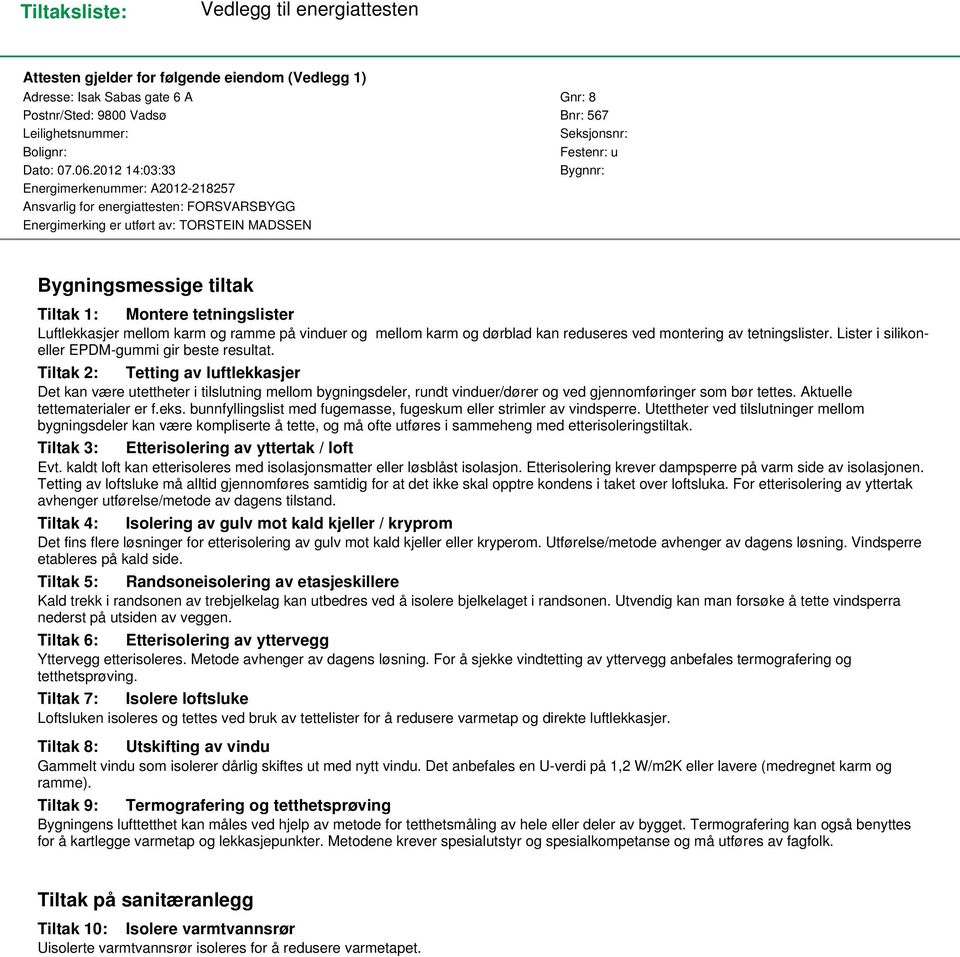 2012 14:03:33 Bygnnr: Energimerkenummer: A2012-218257 Ansvarlig for energiattesten: FORSVARSBYGG Energimerking er utført av: TORSTEIN MADSSEN Bygningsmessige tiltak Tiltak 1: Montere tetningslister