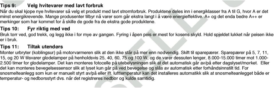 A+ og det enda bedre A++ er merkinger som har kommet for å skille de gode fra de ekstra gode produktene. Tips 10: Fyr riktig med ved Bruk tørr ved, god trekk, og legg ikke i for mye av gangen.