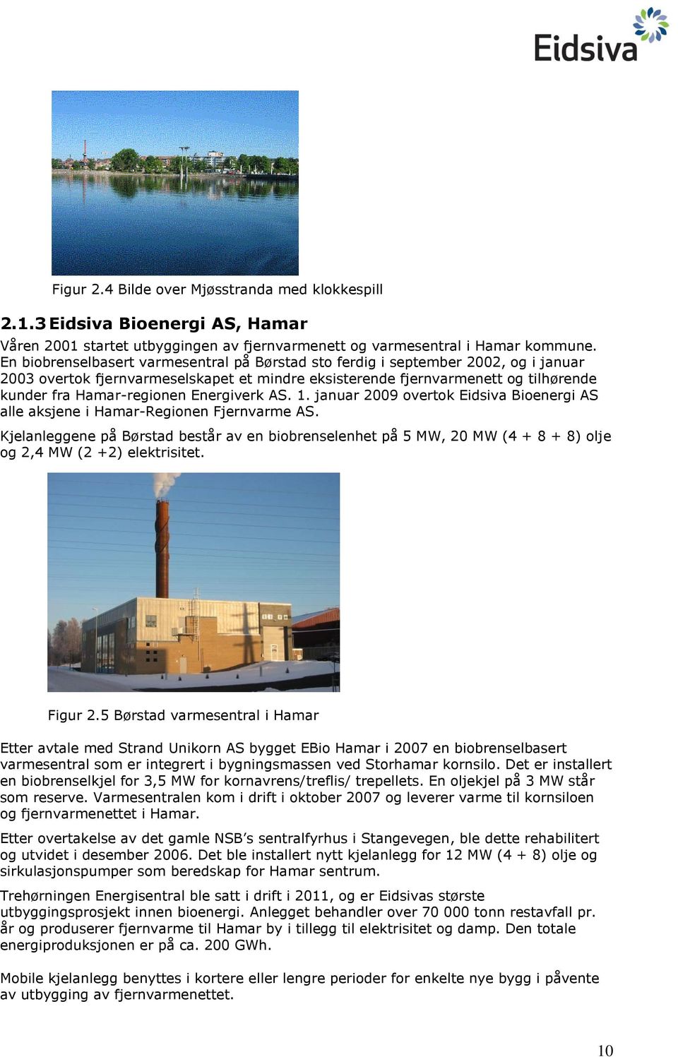 Energiverk AS. 1. januar 2009 overtok Eidsiva Bioenergi AS alle aksjene i Hamar-Regionen Fjernvarme AS.