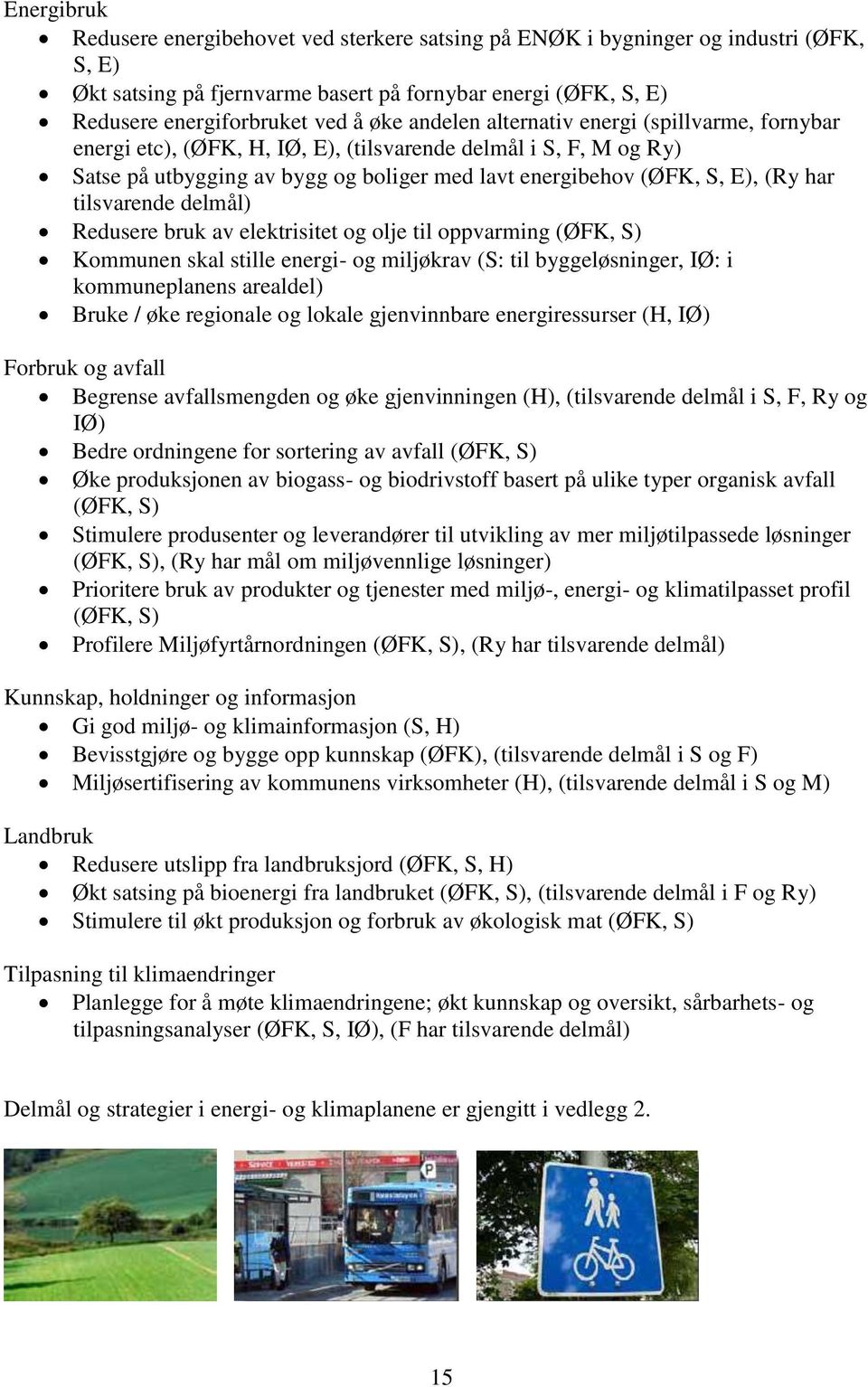 tilsvarende delmål) Redusere bruk av elektrisitet og olje til oppvarming (ØFK, S) Kommunen skal stille energi- og miljøkrav (S: til byggeløsninger, IØ: i kommuneplanens arealdel) Bruke / øke