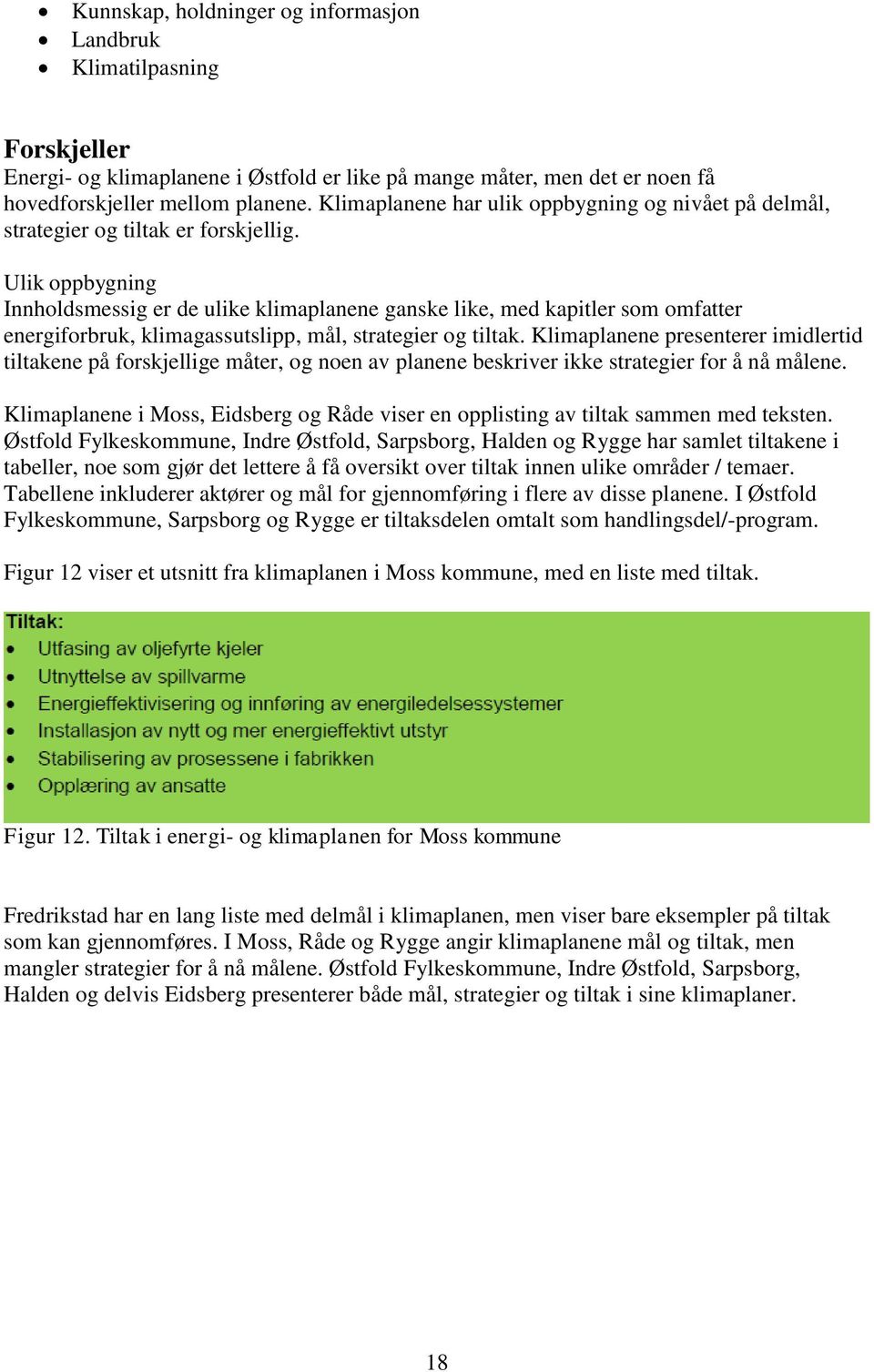 Ulik oppbygning Innholdsmessig er de ulike klimaplanene ganske like, med kapitler som omfatter energiforbruk, klimagassutslipp, mål, strategier og tiltak.