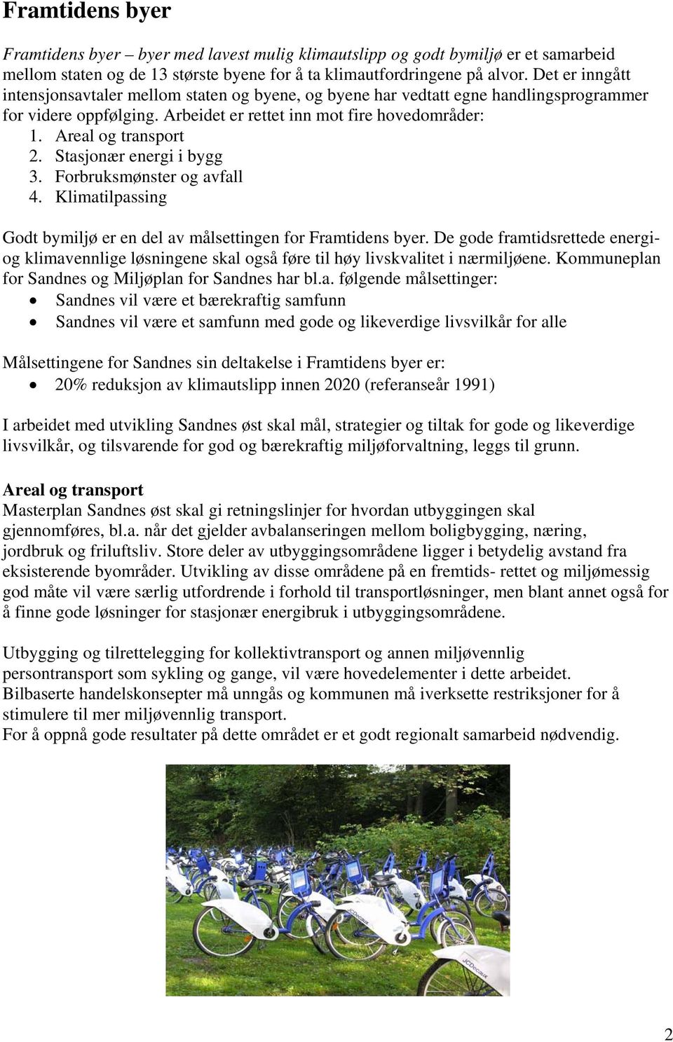 Stasjonær energi i bygg 3. Forbruksmønster og avfall 4. Klimatilpassing Godt bymiljø er en del av målsettingen for Framtidens byer.