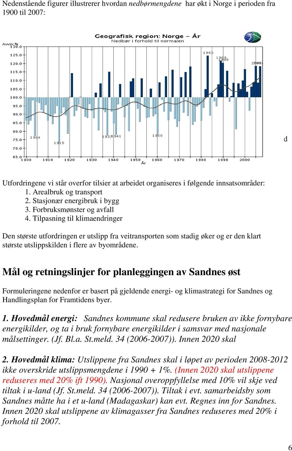 Klimatrusselen er vår tids største utfordring. En stor del av klimagassutslippene skapes i Utfordringene vi står overfor tilsier at arbeidet organiseres i følgende innsatsområder: 1.