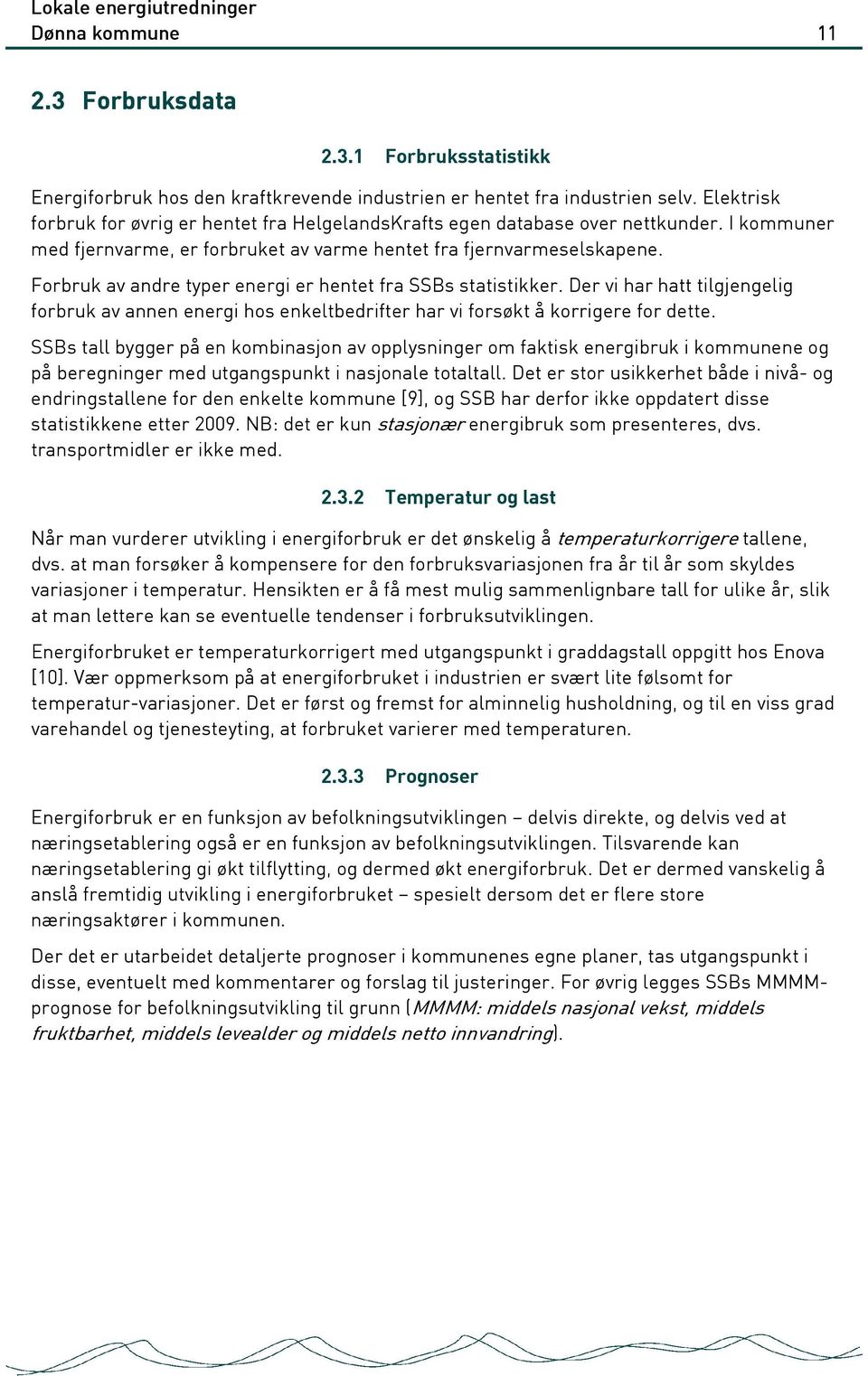 Forbruk av andre typer energi er hentet fra SSBs statistikker. Der vi har hatt tilgjengelig forbruk av annen energi hos enkeltbedrifter har vi forsøkt å korrigere for dette.