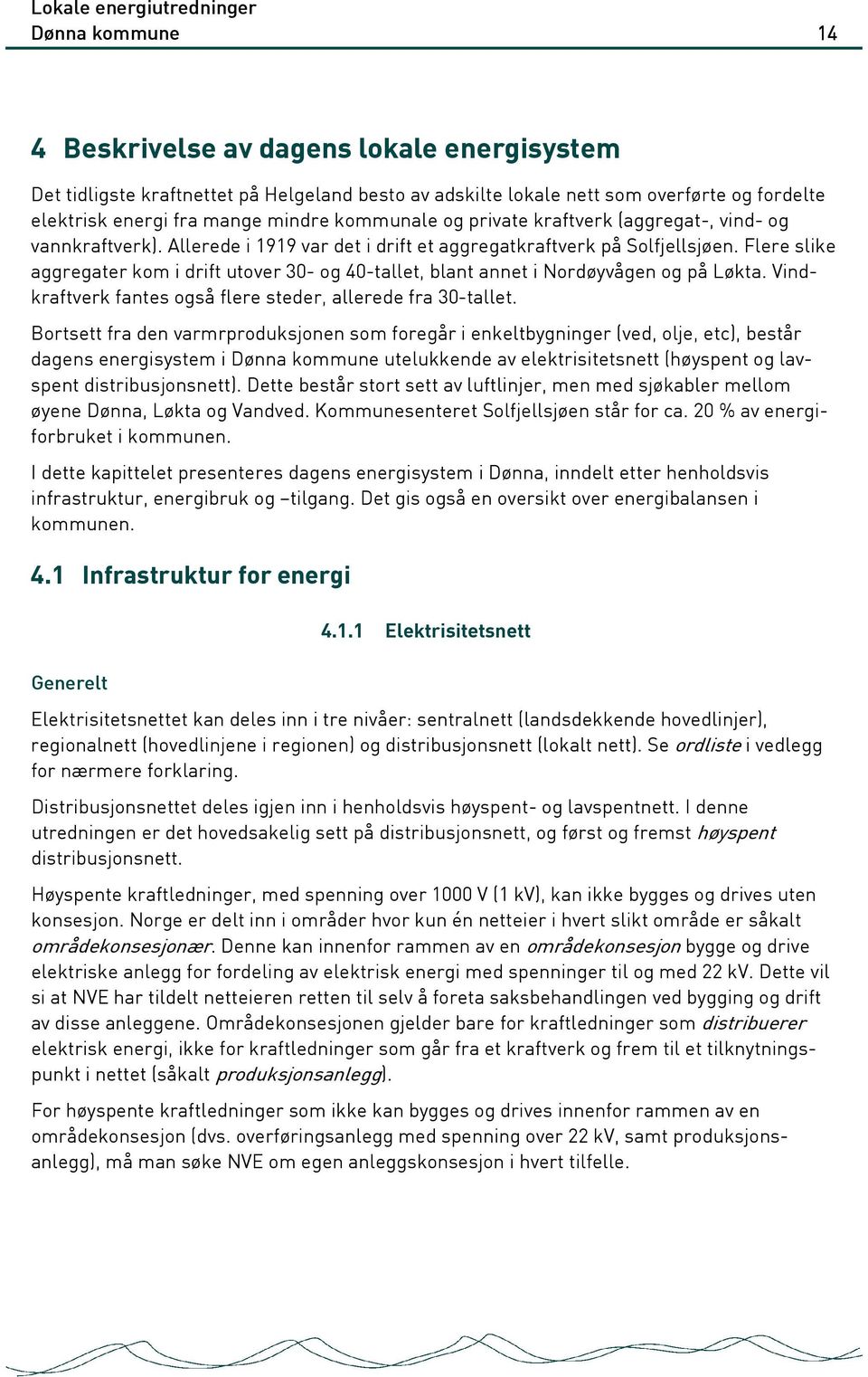 Flere slike aggregater kom i drift utover 30- og 40-tallet, blant annet i Nordøyvågen og på Løkta. Vindkraftverk fantes også flere steder, allerede fra 30-tallet.