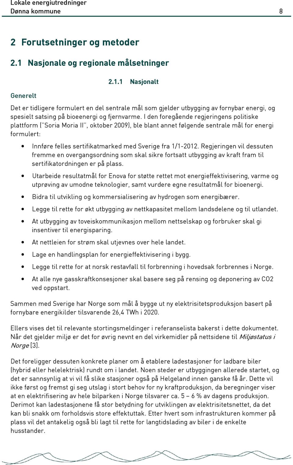 Regjeringen vil dessuten fremme en overgangsordning som skal sikre fortsatt utbygging av kraft fram til sertifikatordningen er på plass.