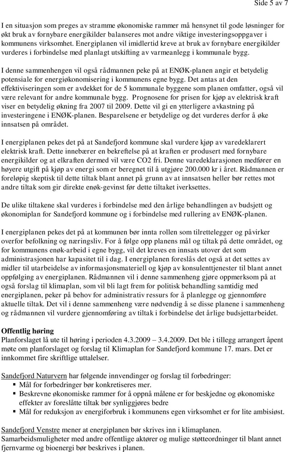 I denne sammenhengen vil også rådmannen peke på at ENØK-planen angir et betydelig potensiale for energiøkonomisering i kommunens egne bygg.