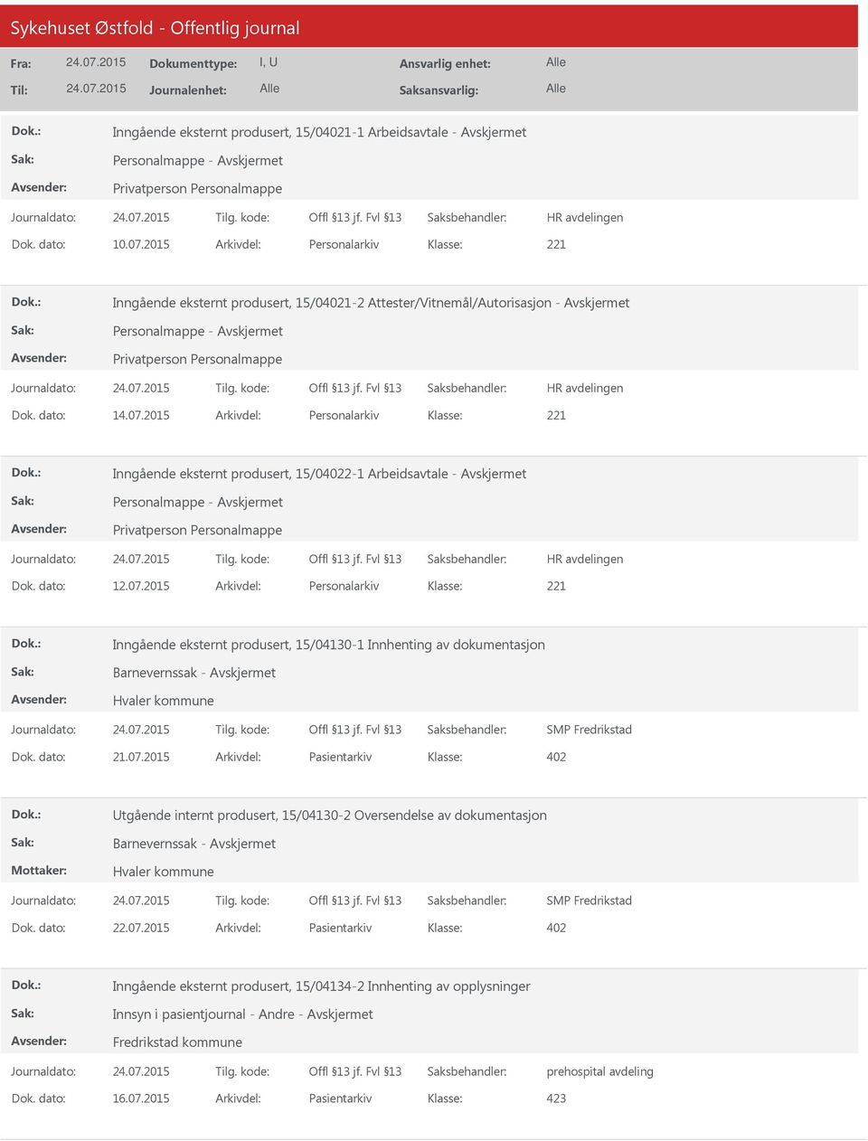 dato: 22.07.2015 Arkivdel: Pasientarkiv 402 Inngående eksternt produsert, 15/04134-2 Innhenting av opplysninger Innsyn i pasientjournal - Andre - Fredrikstad kommune prehospital avdeling Dok.