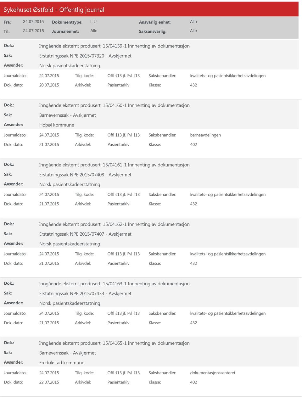 dato: 21.07.2015 Arkivdel: Pasientarkiv 402 Inngående eksternt produsert, 15/04161-1 Innhenting av dokumentasjon Erstatningssak NPE 2015/07408 - Norsk pasientskadeerstatning Dok. dato: 21.07.2015 Arkivdel: Pasientarkiv Inngående eksternt produsert, 15/04162-1 Innhenting av dokumentasjon Erstatningssak NPE 2015/07407 - Norsk pasientskadeerstatning Dok.