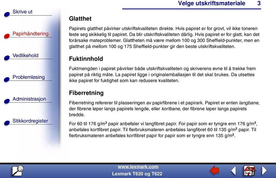 Glattheten må være mellom 100 og 300 Sheffield-punkter, men en glatthet på mellom 100 og 175 Sheffield-punkter gir den beste utskriftskvaliteten.