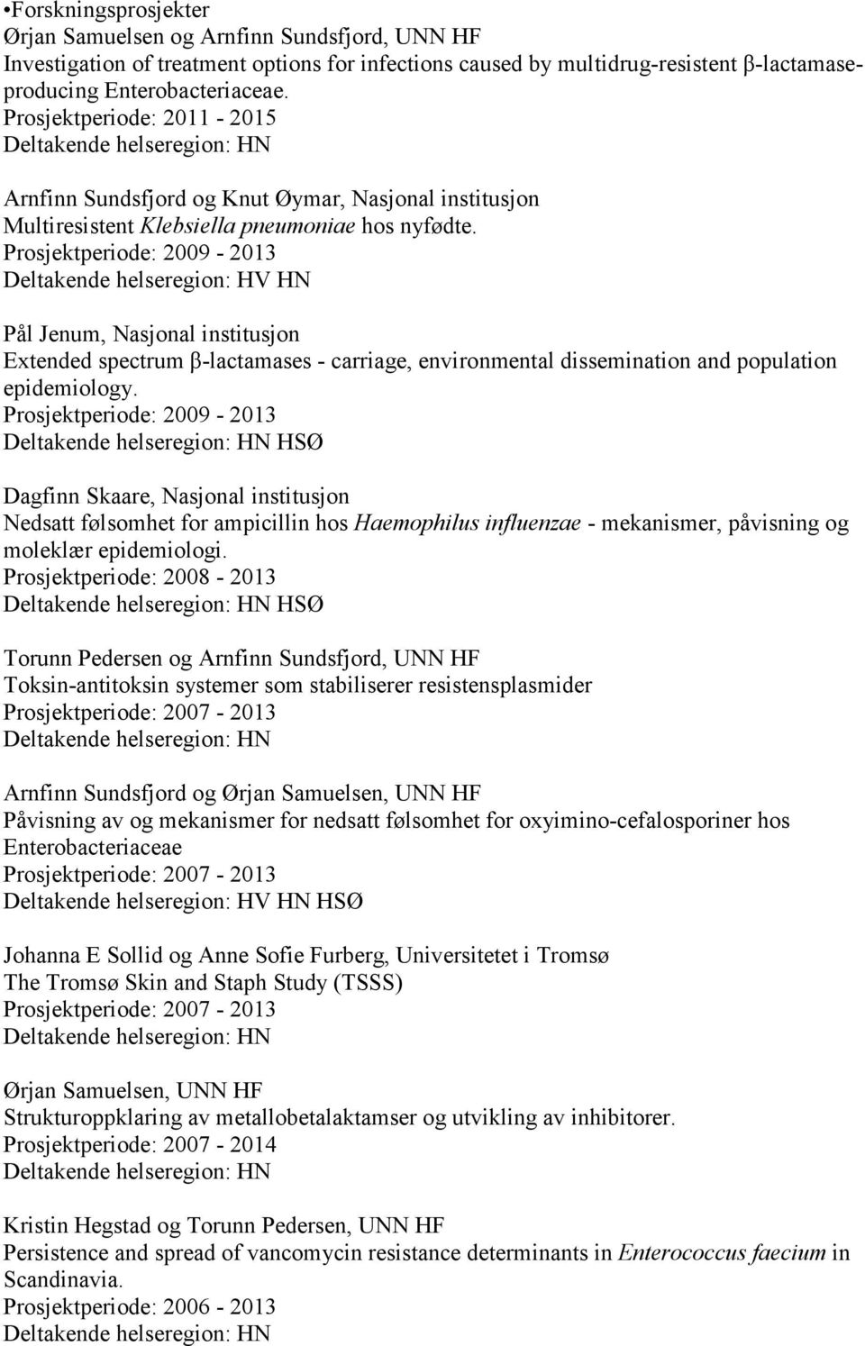 Prosjektperiode: 2009-2013 Deltakende helseregion: HV HN Pål Jenum, Nasjonal institusjon Extended spectrum β-lactamases - carriage, environmental dissemination and population epidemiology.