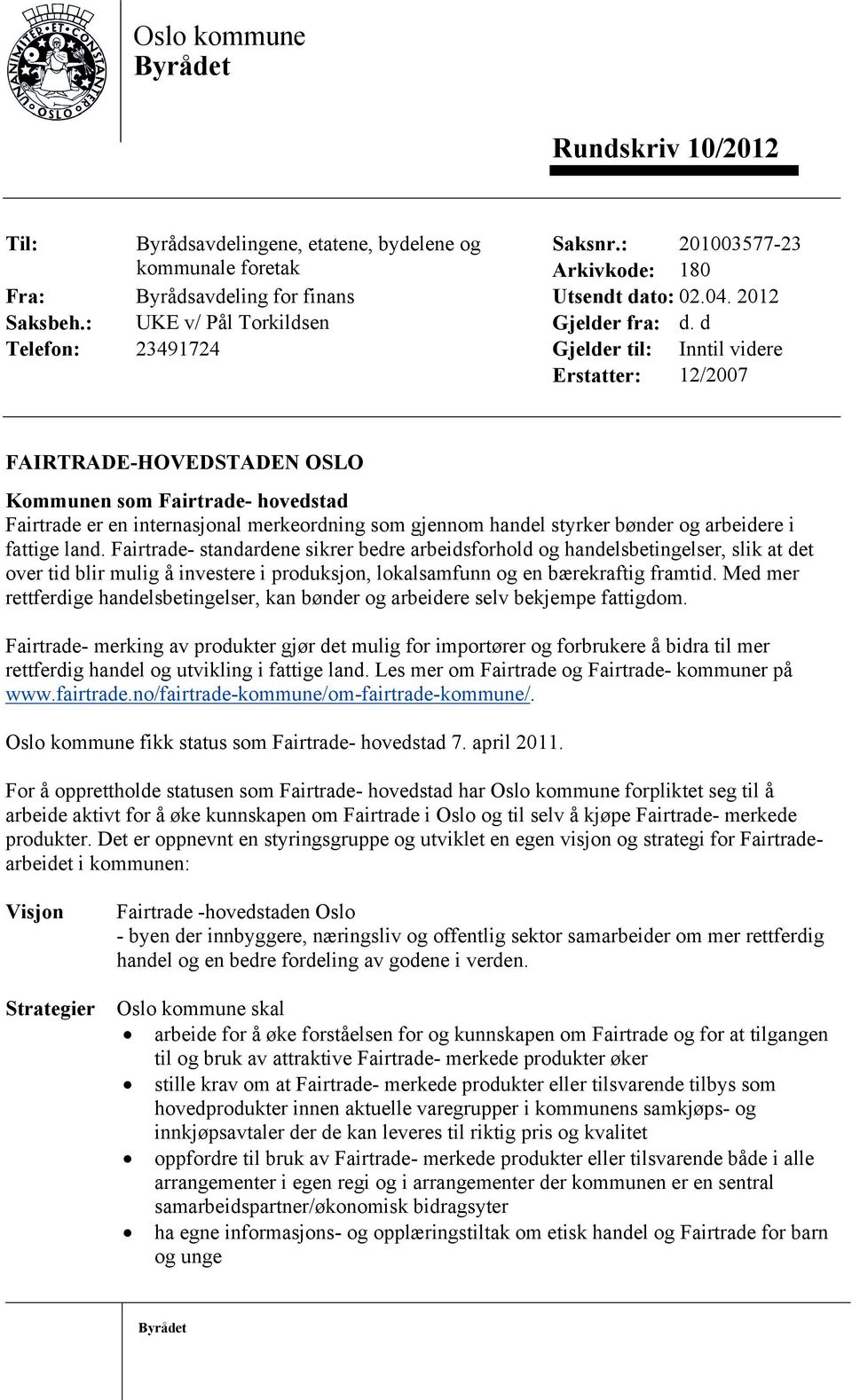 d Telefon: 23491724 Gjelder til: Inntil videre Erstatter: 12/2007 FAIRTRADE-HOVEDSTADEN OSLO Kommunen som Fairtrade- hovedstad Fairtrade er en internasjonal merkeordning som gjennom handel styrker