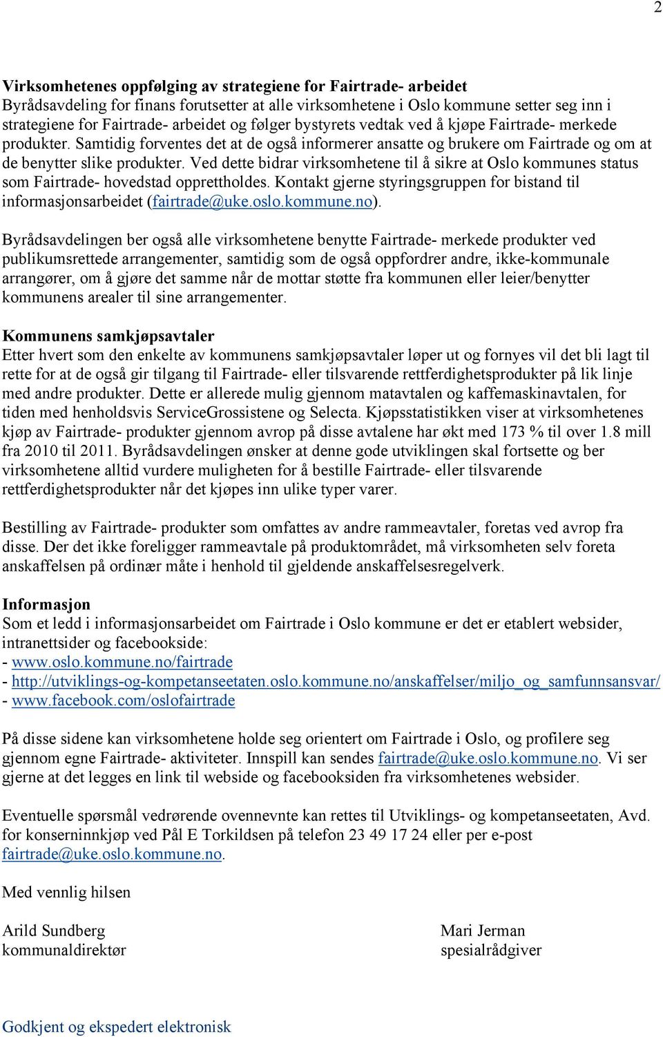 Ved dette bidrar virksomhetene til å sikre at Oslo kommunes status som Fairtrade- hovedstad opprettholdes. Kontakt gjerne styringsgruppen for bistand til informasjonsarbeidet (fairtrade@uke.oslo.