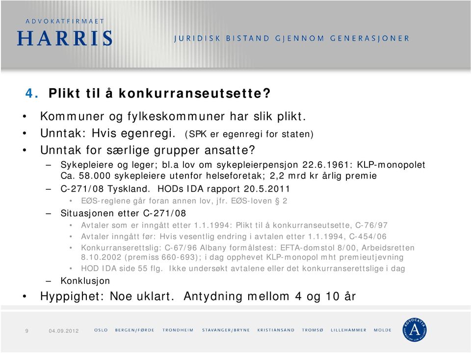 EØS-loven 2 Situasjonen etter C-271/08 Avtaler som er inngått etter 1.1.1994: Plikt til å konkurranseutsette, C-76/97 Avtaler inngått før: Hvis vesentlig endring i avtalen etter 1.1.1994, C-454/06 Konkurranserettslig: C-67/96 Albany formålstest: EFTA-domstol 8/00, Arbeidsretten 8.