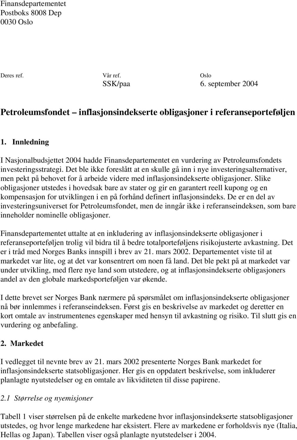 Det ble ikke foreslått at en skulle gå inn i nye investeringsalternativer, men pekt på behovet for å arbeide videre med inflasjonsindekserte obligasjoner.