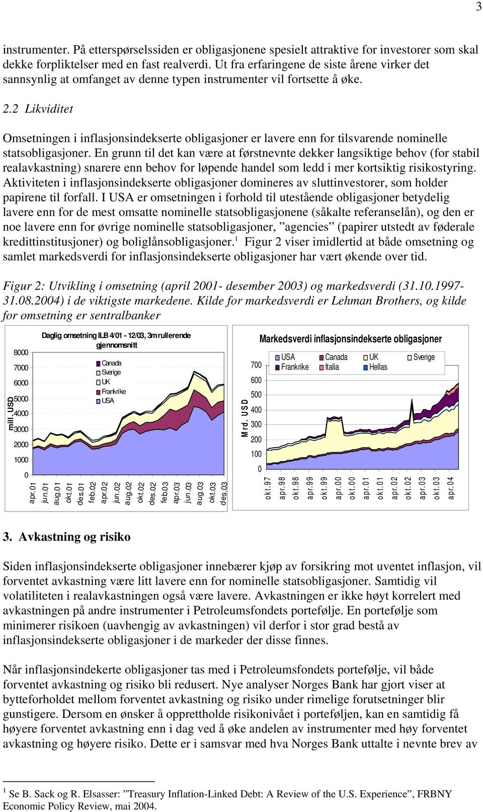 2 Likviditet Omsetningen i inflasjonsindekserte obligasjoner er lavere enn for tilsvarende nominelle statsobligasjoner.