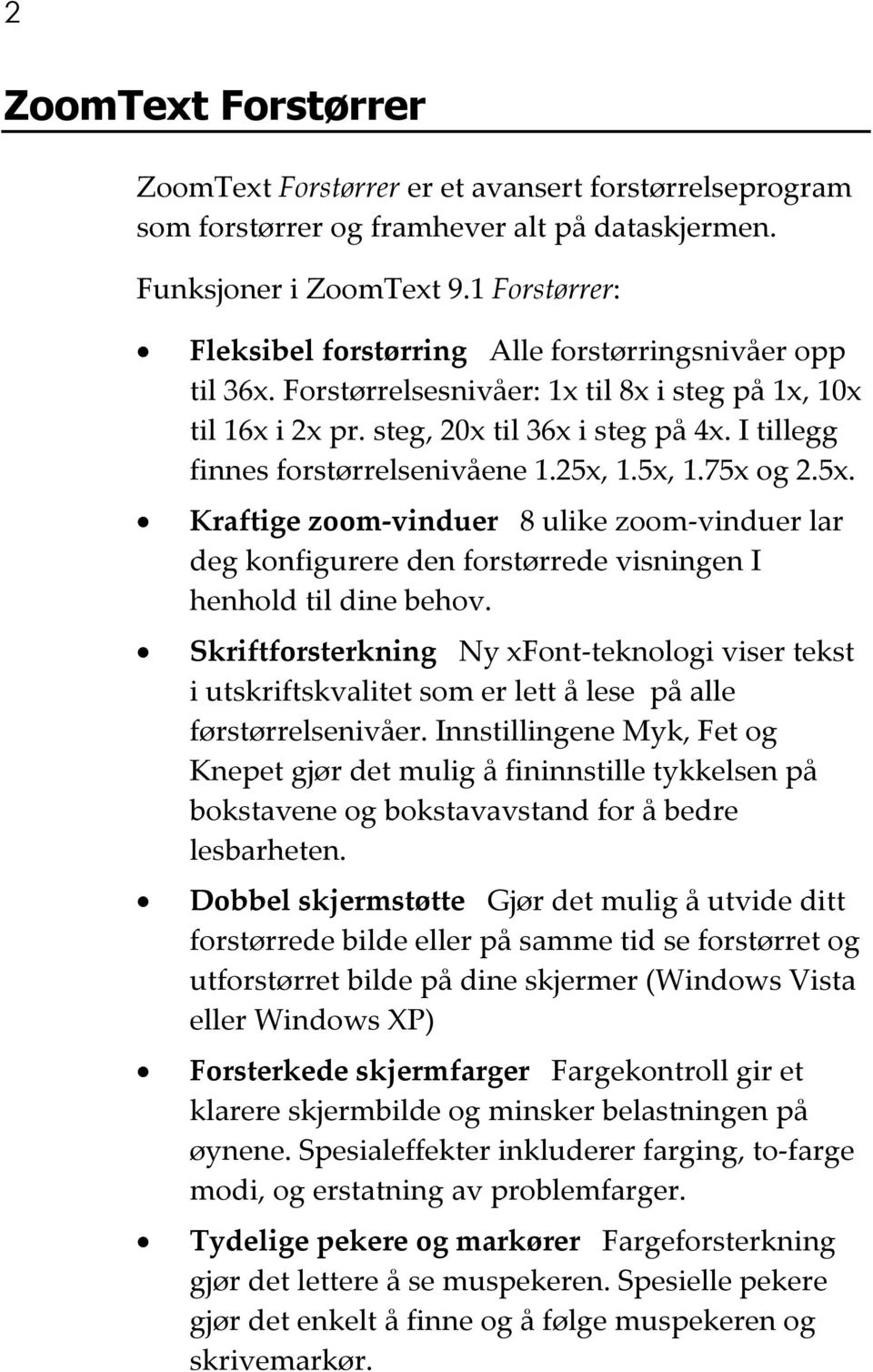 I tillegg finnes forstørrelsenivåene 1.25x, 1.5x, 1.75x og 2.5x. Kraftige zoom-vinduer 8 ulike zoom-vinduer lar deg konfigurere den forstørrede visningen I henhold til dine behov.