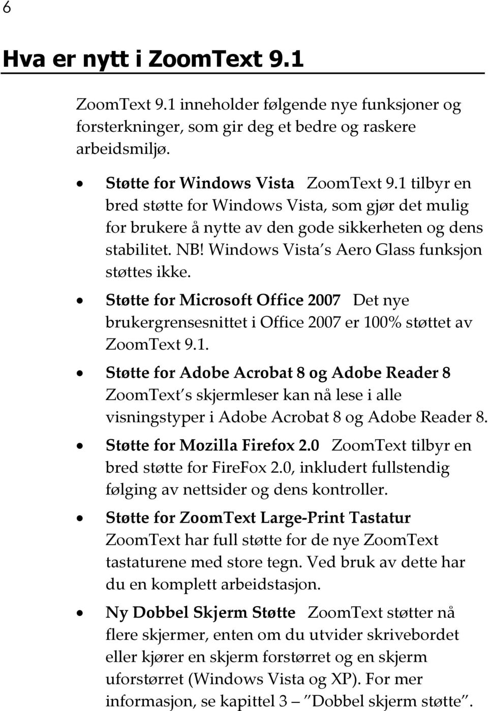 Støtte for Microsoft Office 2007 Det nye brukergrensesnittet i Office 2007 er 10