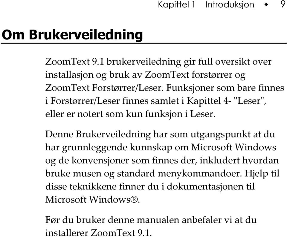 Funksjoner som bare finnes i Forstørrer/Leser finnes samlet i Kapittel 4- ʺLeserʺ, eller er notert som kun funksjon i Leser.