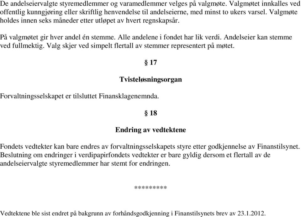 Valg skjer ved simpelt flertall av stemmer representert på møtet. 17 Tvisteløsningsorgan Forvaltningsselskapet er tilsluttet Finansklagenemnda.