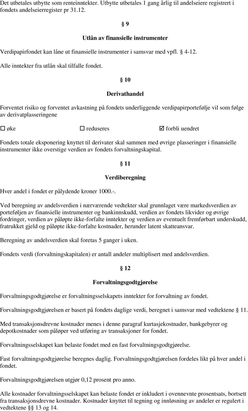 10 Derivathandel Forventet risiko og forventet avkastning på fondets underliggende verdipapirportefølje vil som følge av derivatplasseringene øke reduseres forbli uendret Fondets totale eksponering
