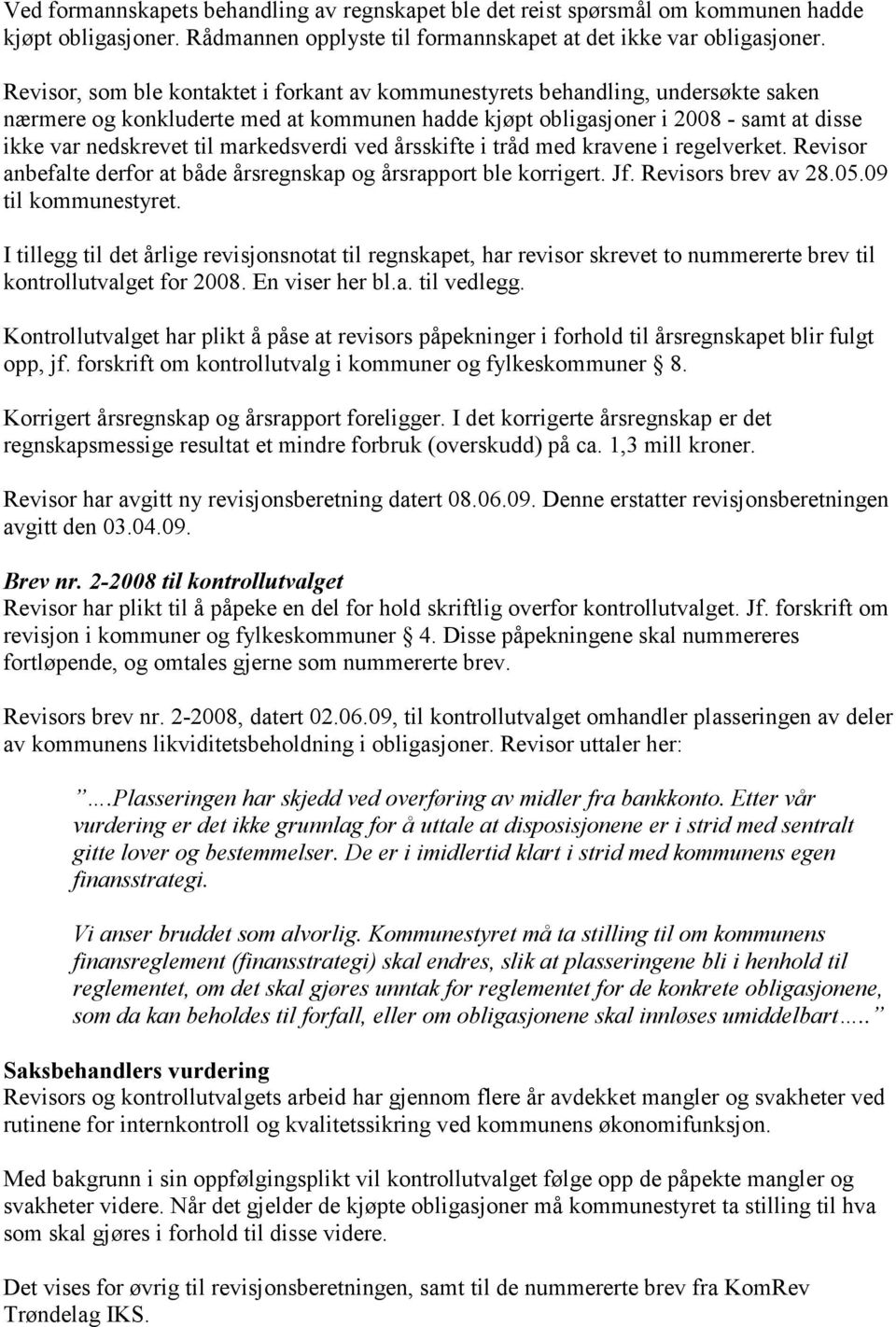 markedsverdi ved årsskifte i tråd med kravene i regelverket. Revisor anbefalte derfor at både årsregnskap og årsrapport ble korrigert. Jf. Revisors brev av 28.05.09 til kommunestyret.