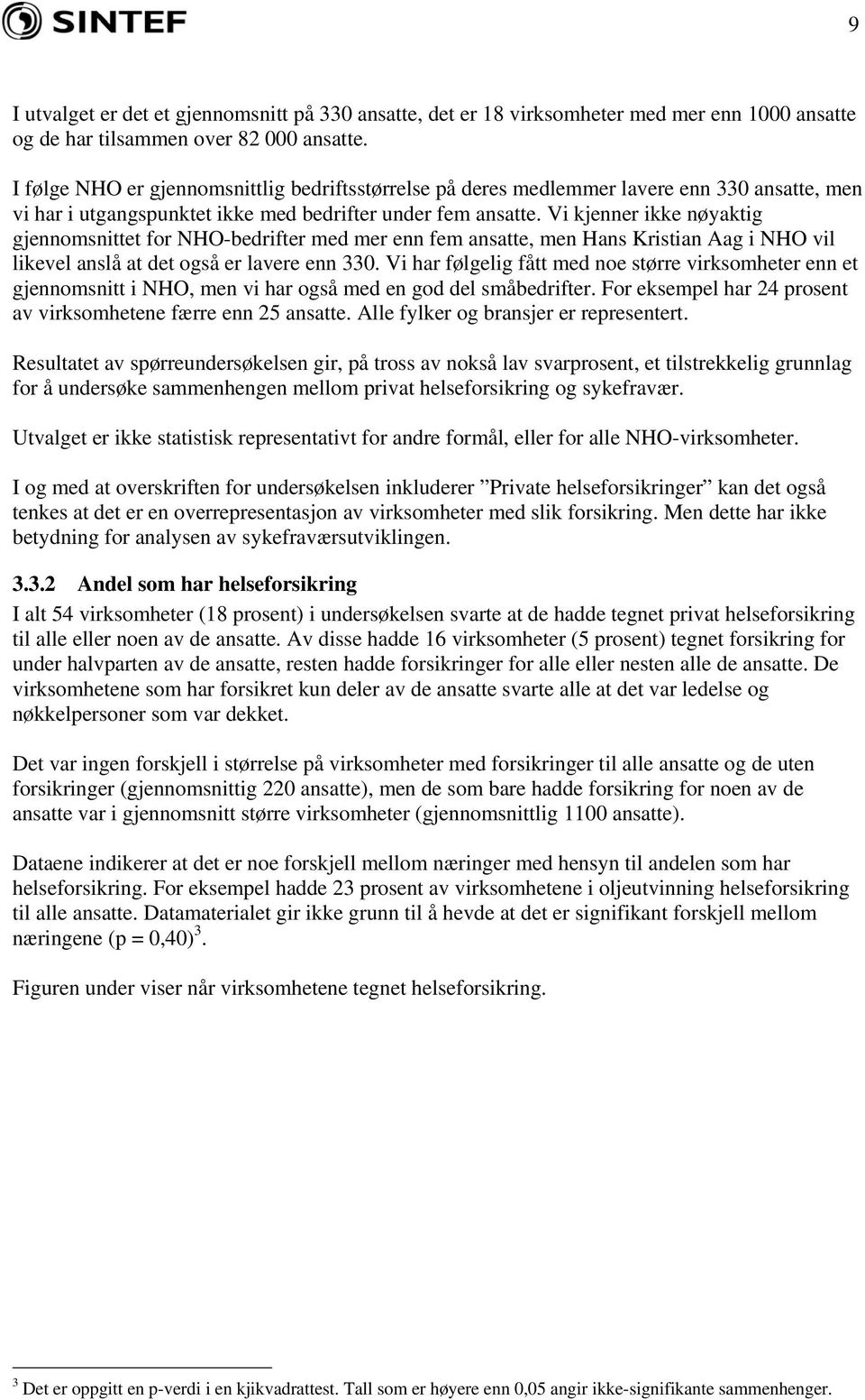 Vi kjenner ikke nøyaktig gjennomsnittet for NHO-bedrifter med mer enn fem ansatte, men Hans Kristian Aag i NHO vil likevel anslå at det også er lavere enn 330.