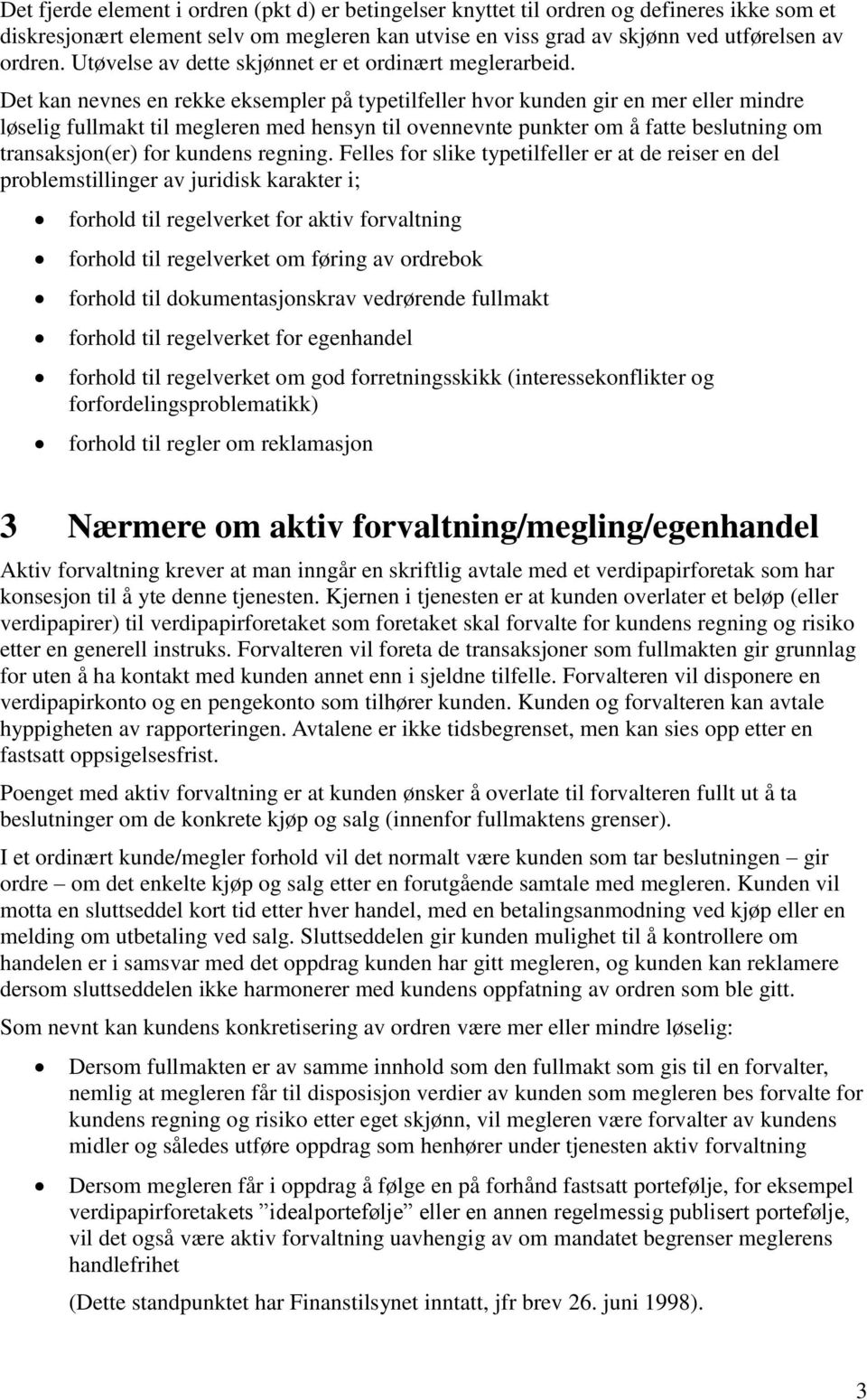 Det kan nevnes en rekke eksempler på typetilfeller hvor kunden gir en mer eller mindre løselig fullmakt til megleren med hensyn til ovennevnte punkter om å fatte beslutning om transaksjon(er) for