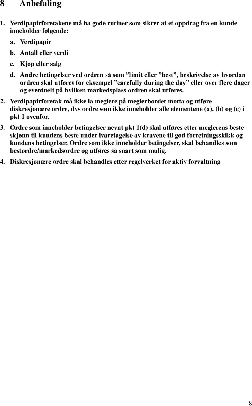 ordren skal utføres. 2. Verdipapirforetak må ikke la meglere på meglerbordet motta og utføre diskresjonære ordre, dvs ordre som ikke inneholder alle elementene (a), (b) og (c) i pkt 1 ovenfor. 3.