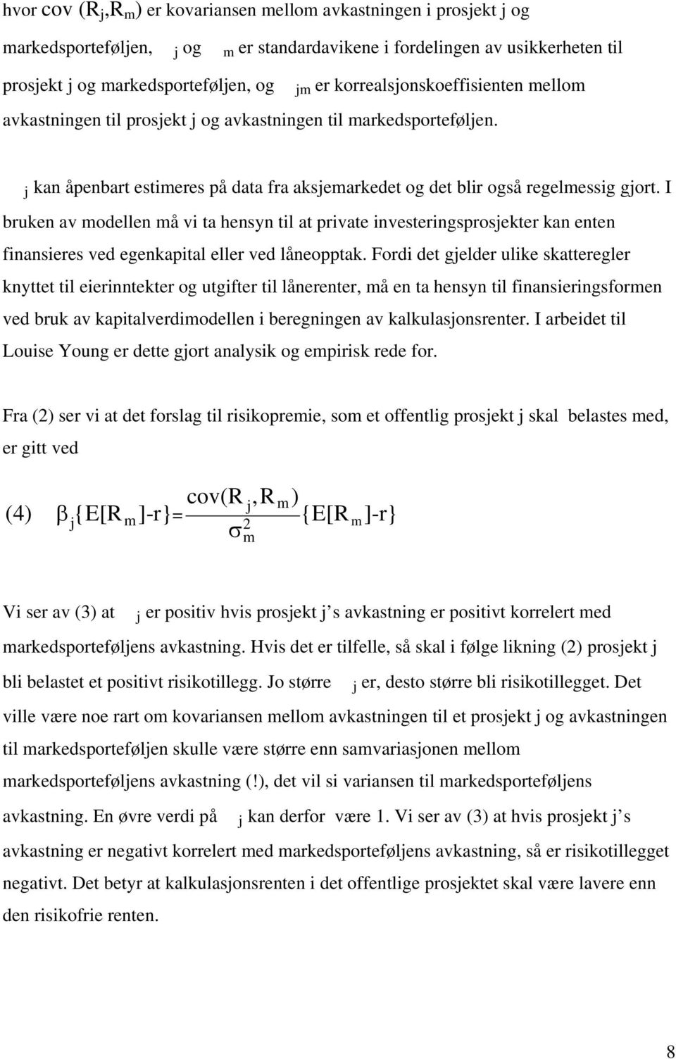 I bruken av modellen må vi ta hensyn til at private investeringsprosjekter kan enten finansieres ved egenkapital eller ved låneopptak.