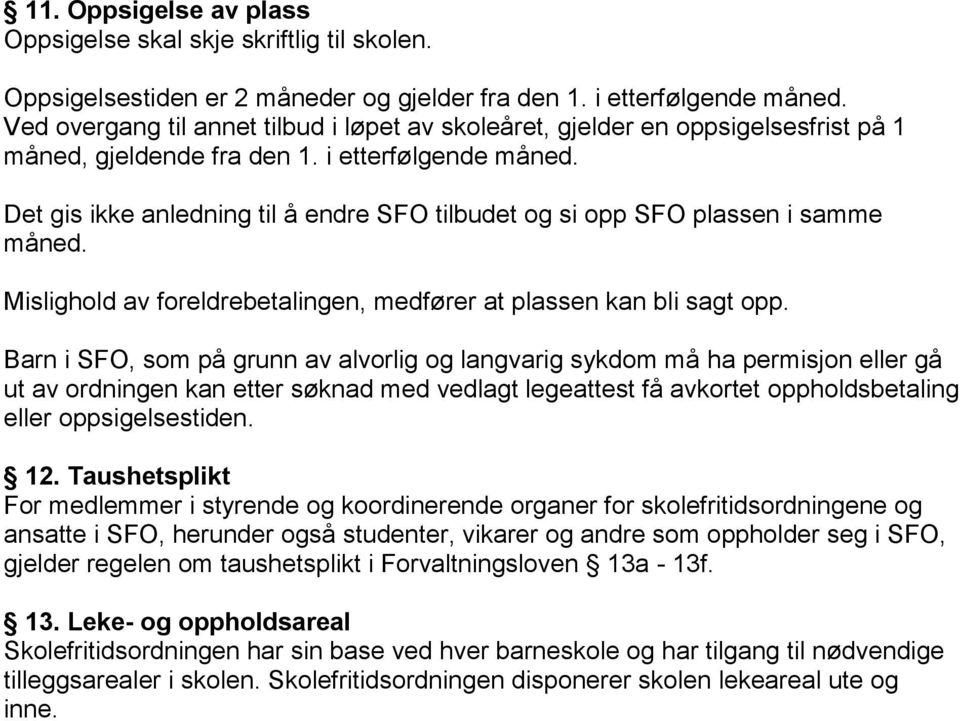 Det gis ikke anledning til å endre SFO tilbudet og si opp SFO plassen i samme måned. Mislighold av foreldrebetalingen, medfører at plassen kan bli sagt opp.