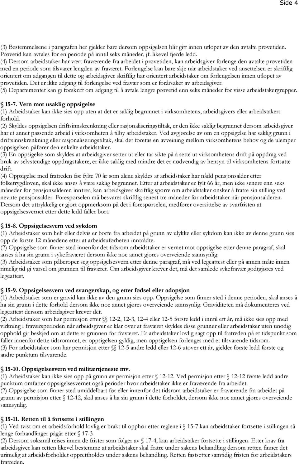 Forlengelse kan bare skje når arbeidstaker ved ansettelsen er skriftlig orientert om adgangen til dette og arbeidsgiver skriftlig har orientert arbeidstaker om forlengelsen innen utløpet av