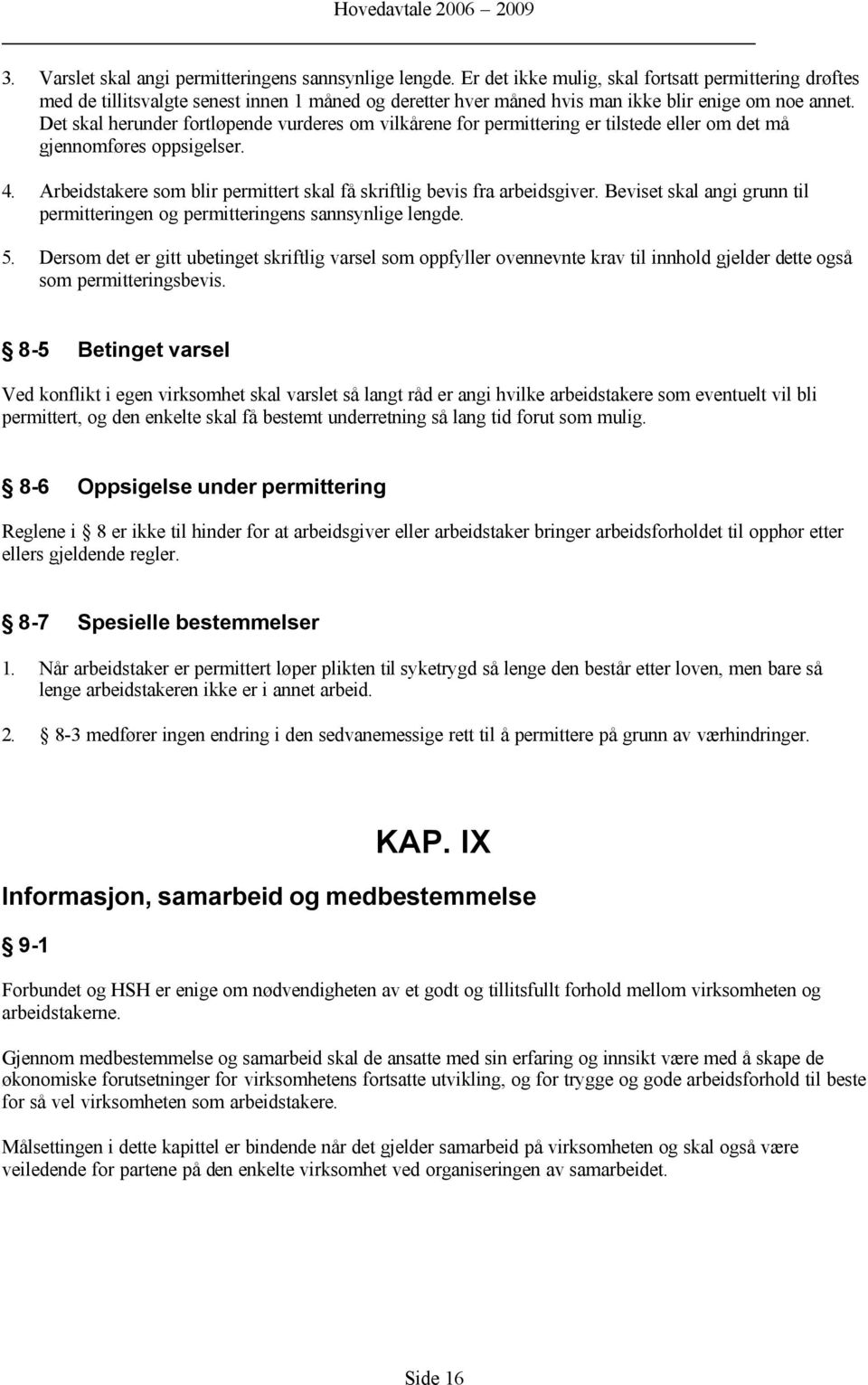 Det skal herunder fortløpende vurderes om vilkårene for permittering er tilstede eller om det må gjennomføres oppsigelser. 4.