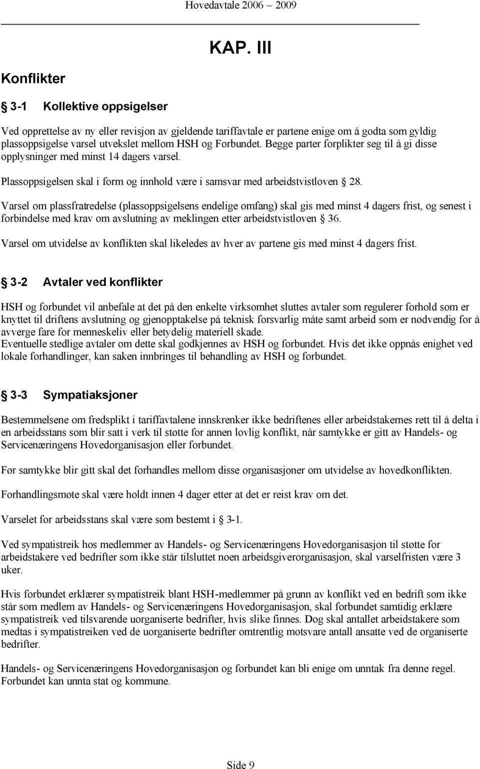 Varsel om plassfratredelse (plassoppsigelsens endelige omfang) skal gis med minst 4 dagers frist, og senest i forbindelse med krav om avslutning av meklingen etter arbeidstvistloven 36.