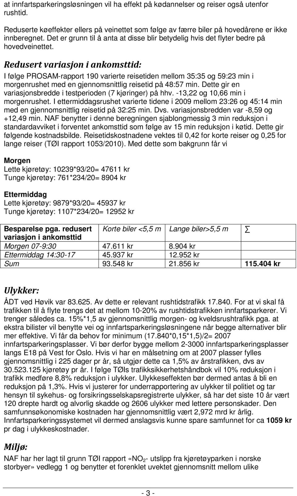 Redusert variasjon i ankomsttid: I følge PROSAM-rapport 190 varierte reisetiden mellom 35:35 og 59:23 min i morgenrushet med en gjennomsnittlig reisetid på 48:57 min.