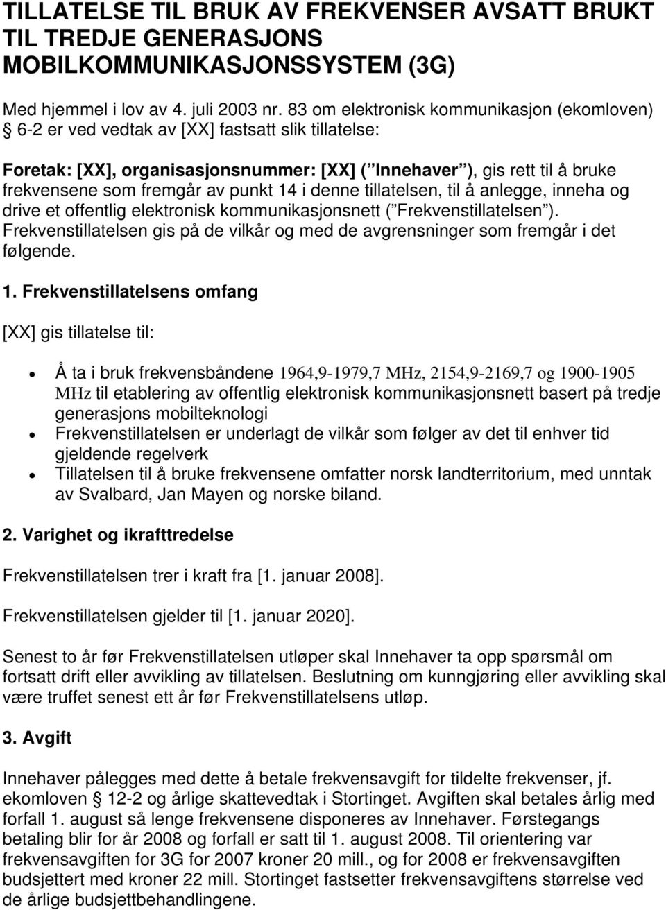 punkt 14 i denne tillatelsen, til å anlegge, inneha og drive et offentlig elektronisk kommunikasjonsnett ( Frekvenstillatelsen ).