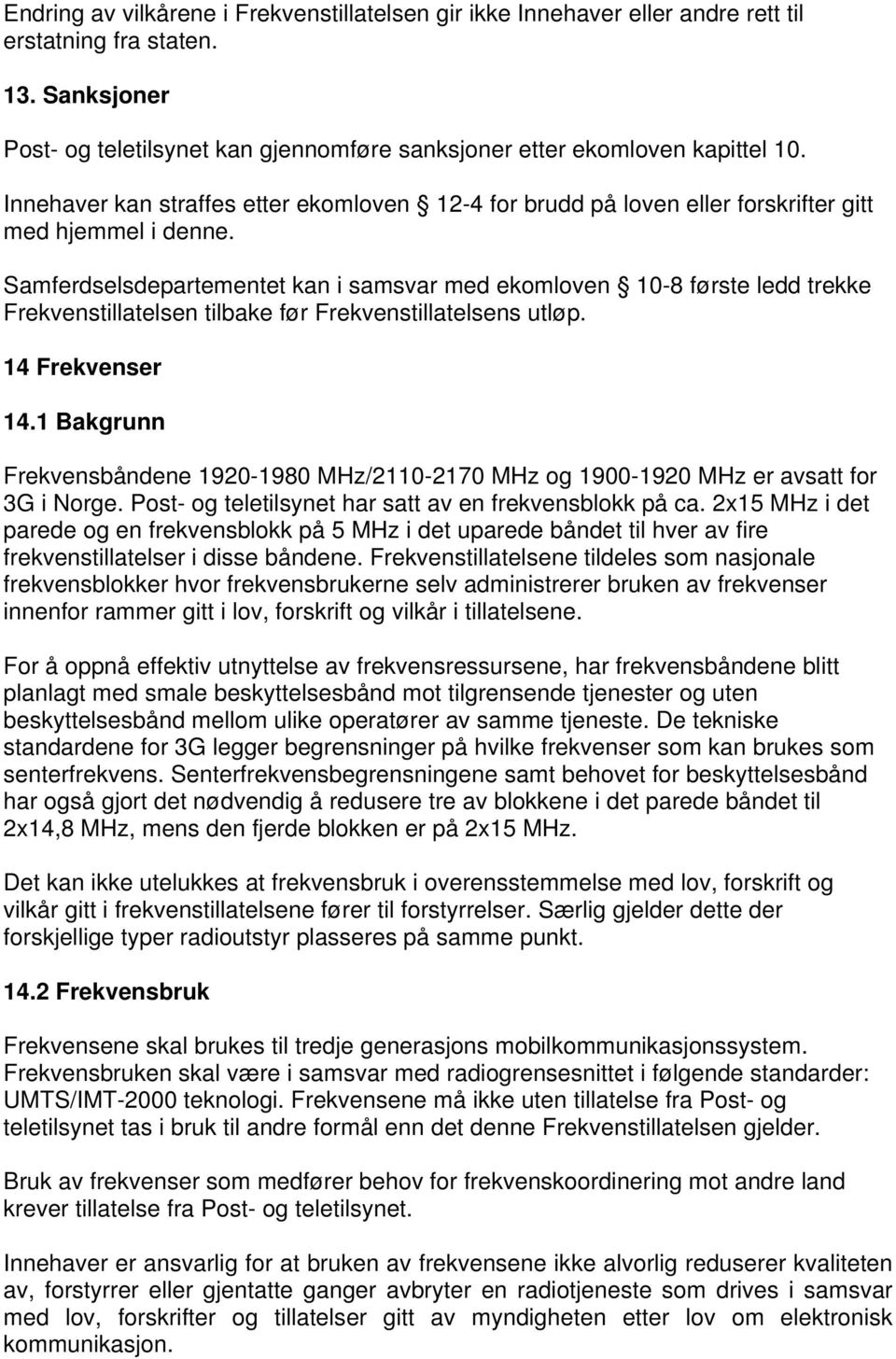 Samferdselsdepartementet kan i samsvar med ekomloven 10-8 første ledd trekke Frekvenstillatelsen tilbake før Frekvenstillatelsens utløp. 14 Frekvenser 14.