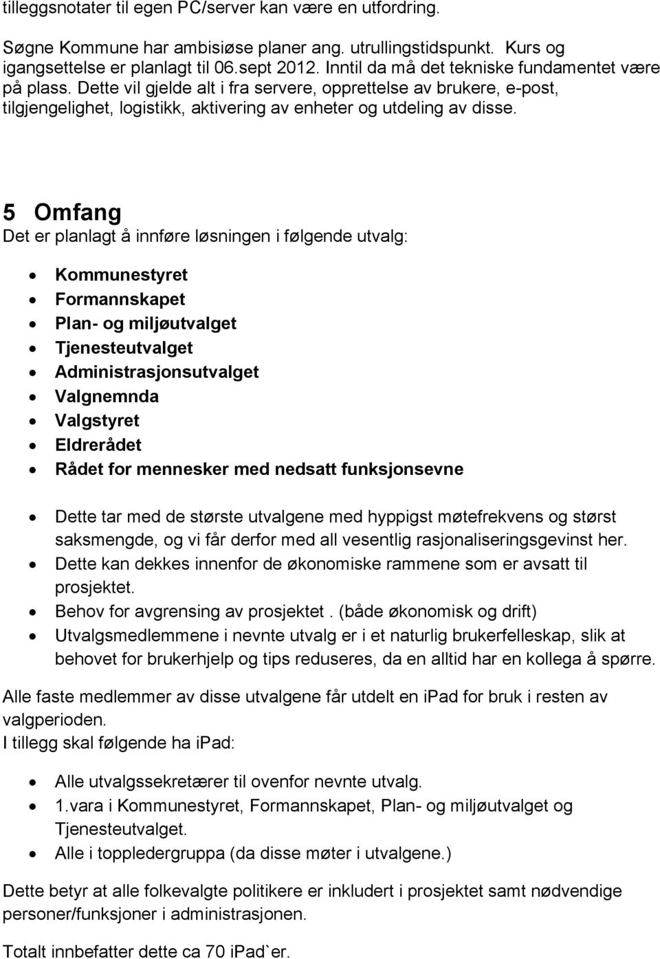 5 Omfang Det er planlagt å innføre løsningen i følgende utvalg: Kommunestyret Formannskapet Plan- og miljøutvalget Tjenesteutvalget Administrasjonsutvalget Valgnemnda Valgstyret Eldrerådet Rådet for