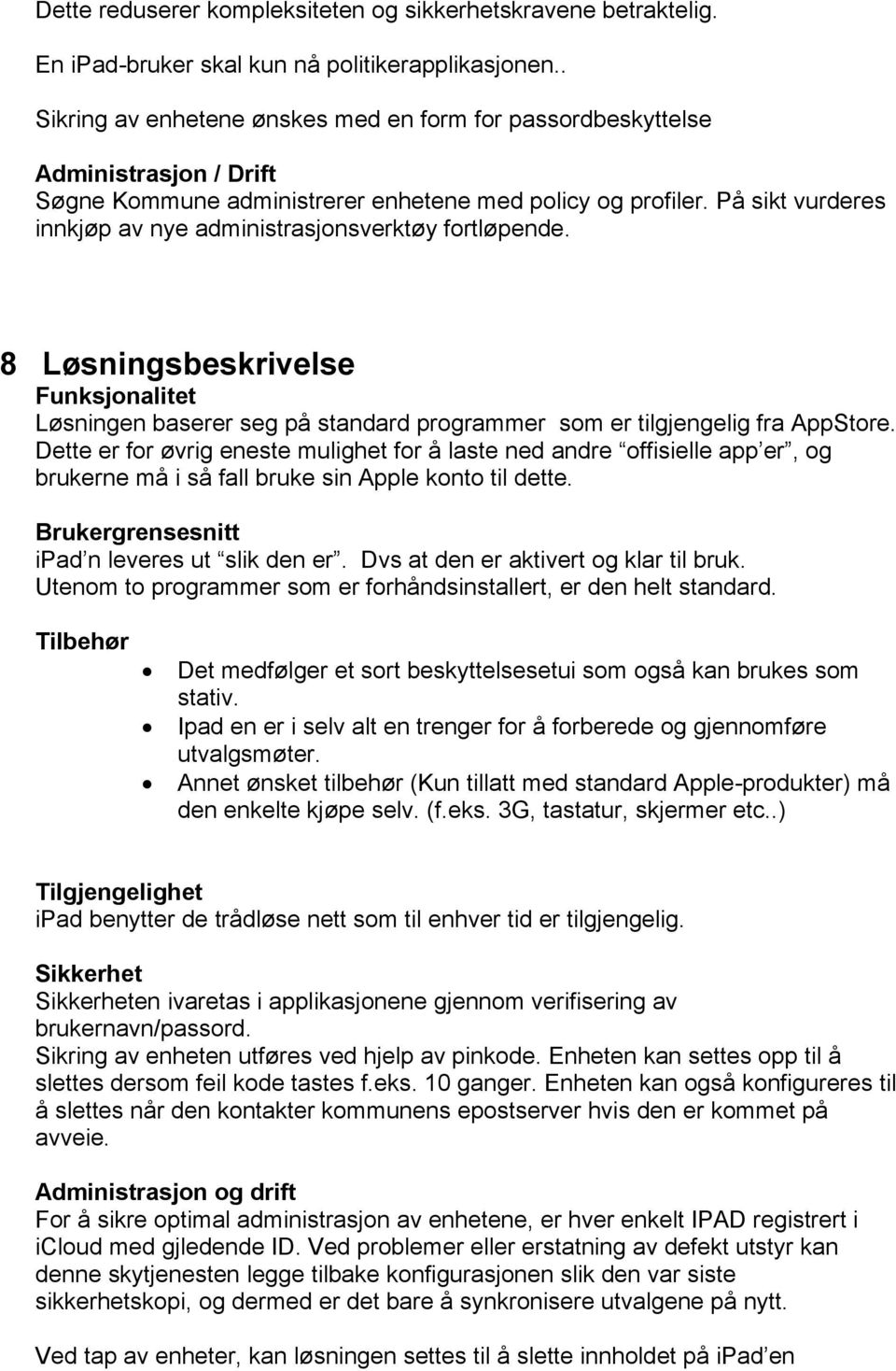 På sikt vurderes innkjøp av nye administrasjonsverktøy fortløpende. 8 Løsningsbeskrivelse Funksjonalitet Løsningen baserer seg på standard programmer som er tilgjengelig fra AppStore.