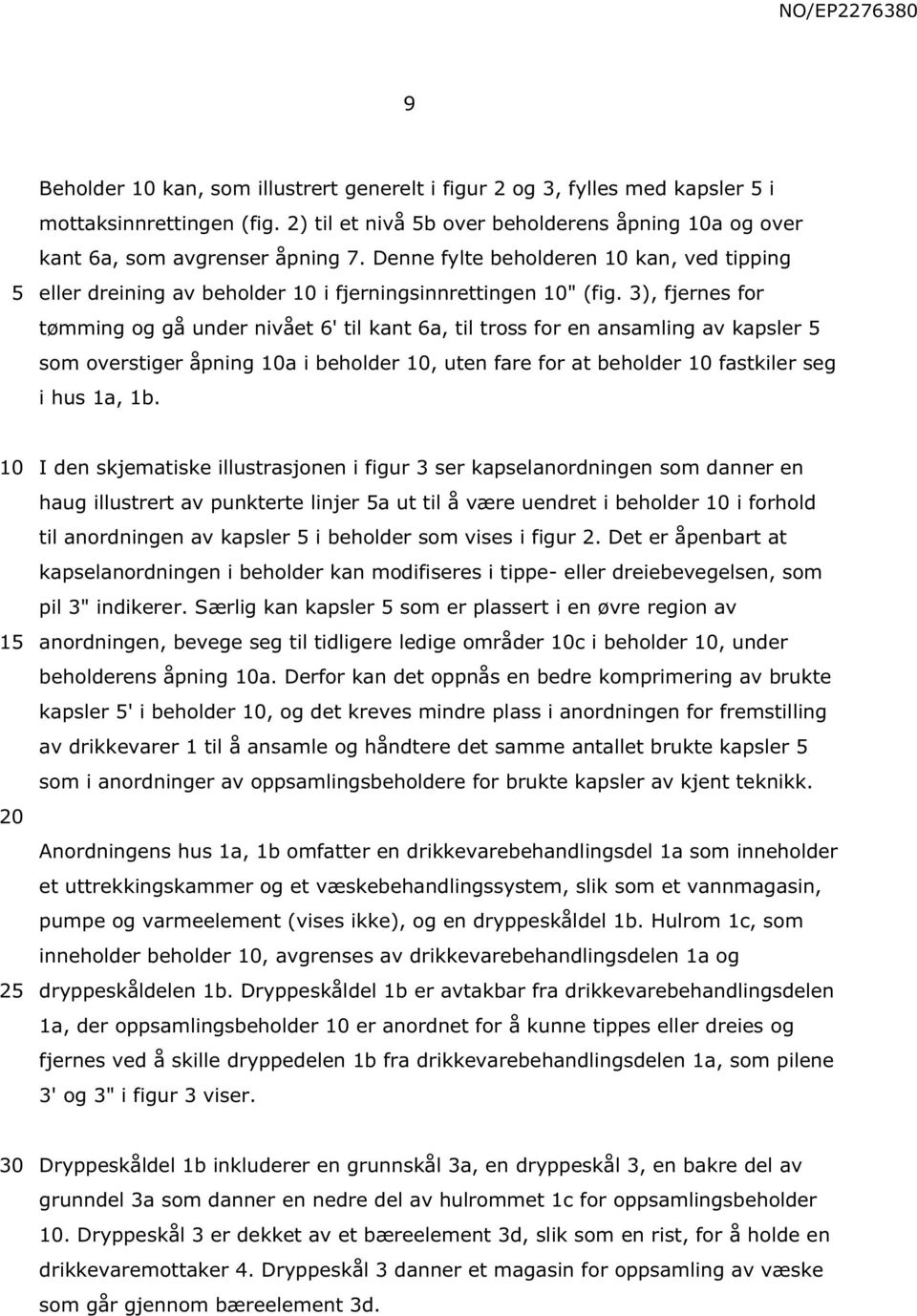 3), fjernes for tømming og gå under nivået 6' til kant 6a, til tross for en ansamling av kapsler som overstiger åpning a i beholder, uten fare for at beholder fastkiler seg i hus 1a, 1b.