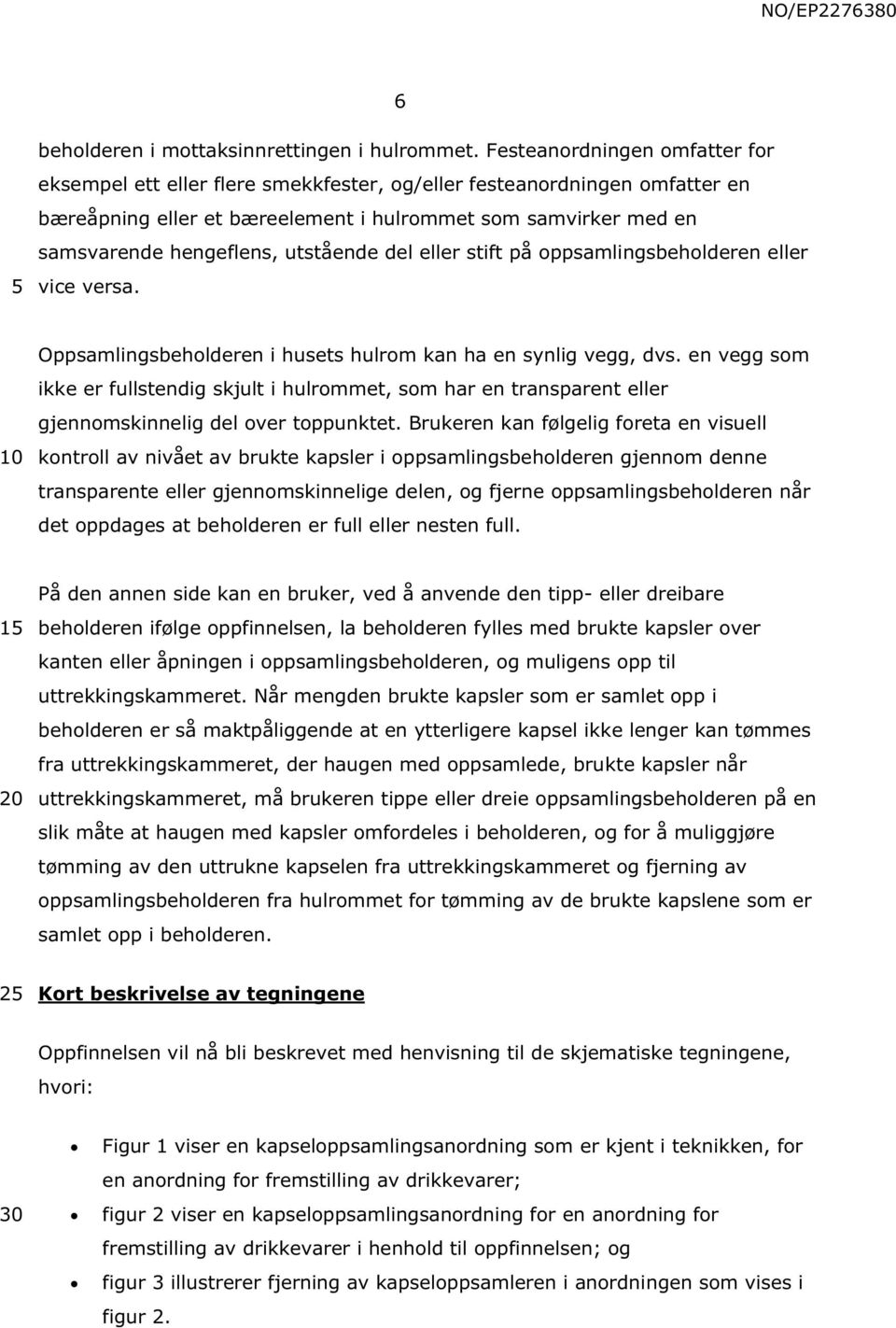 utstående del eller stift på oppsamlingsbeholderen eller vice versa. Oppsamlingsbeholderen i husets hulrom kan ha en synlig vegg, dvs.