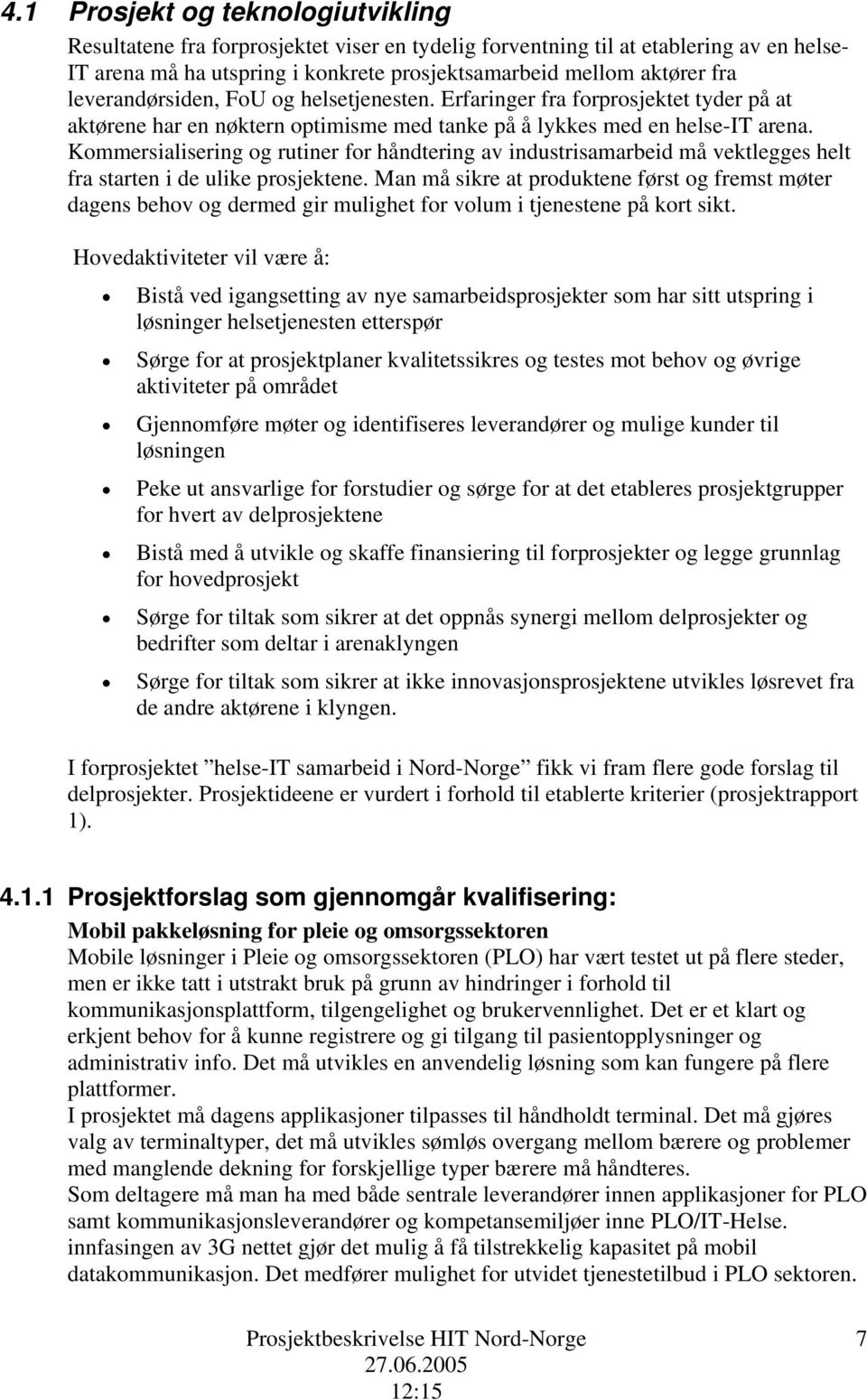 Kommersialisering og rutiner for håndtering av industrisamarbeid må vektlegges helt fra starten i de ulike prosjektene.