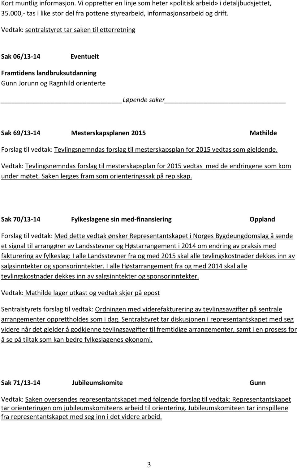 Forslag til vedtak: Tevlingsnemndas forslag til mesterskapsplan for 2015 vedtas som gjeldende.