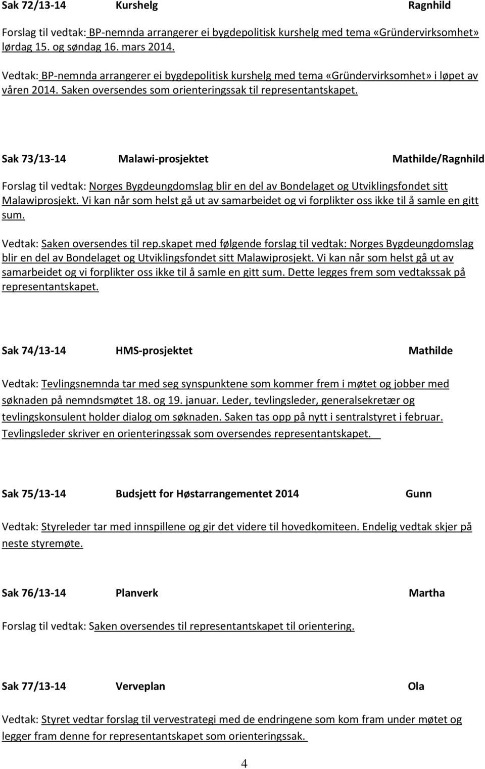 Sak 73/13-14 Malawi-prosjektet Mathilde/Ragnhild Forslag til vedtak: Norges Bygdeungdomslag blir en del av Bondelaget og Utviklingsfondet sitt Malawiprosjekt.