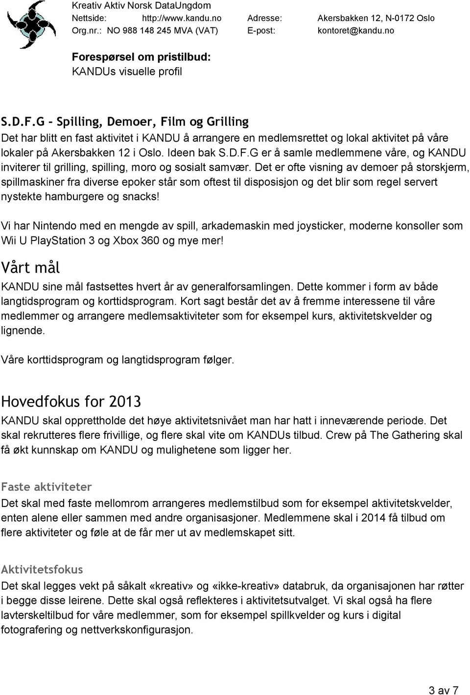 Vi har Nintendo med en mengde av spill, arkademaskin med joysticker, moderne konsoller som Wii U PlayStation 3 og Xbox 360 og mye mer!