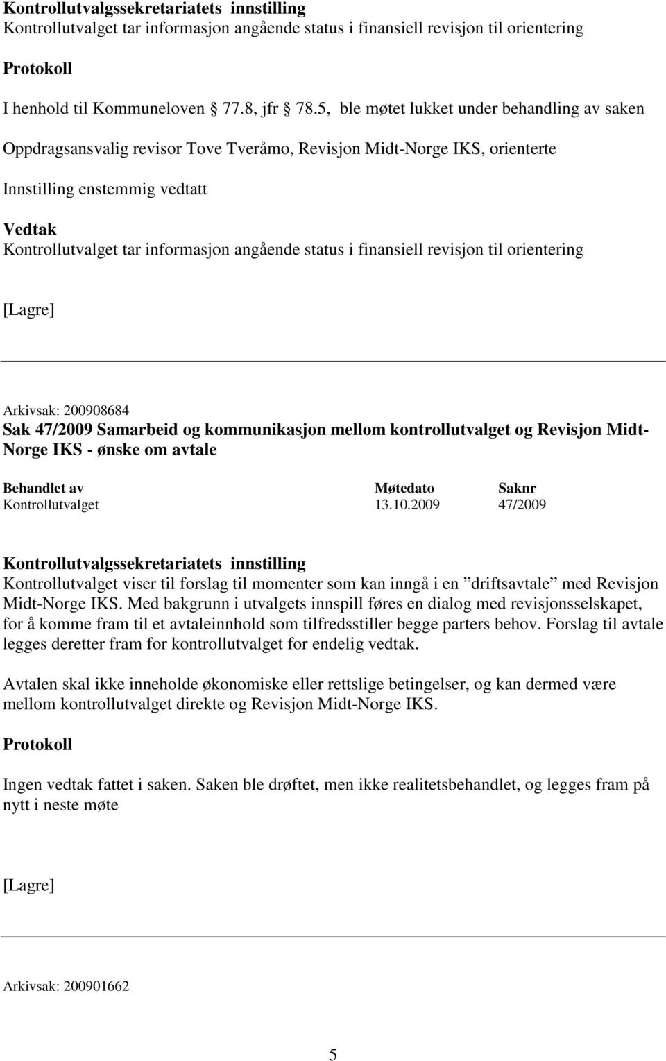 orientering Arkivsak: 200908684 Sak 47/2009 Samarbeid og kommunikasjon mellom kontrollutvalget og Revisjon Midt- Norge IKS - ønske om avtale Kontrollutvalget 13.10.