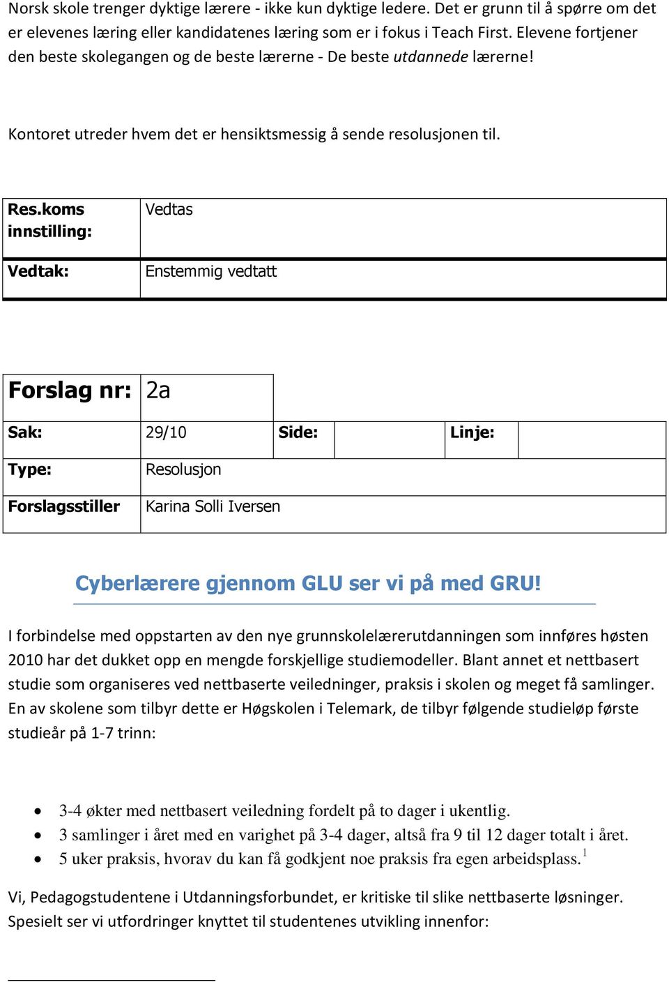 koms innstilling: Vedtas Forslag nr: 2a Sak: 29/10 Side: Linje: Type: Forslagsstiller Resolusjon Karina Solli Iversen Cyberlærere gjennom GLU ser vi på med GRU!